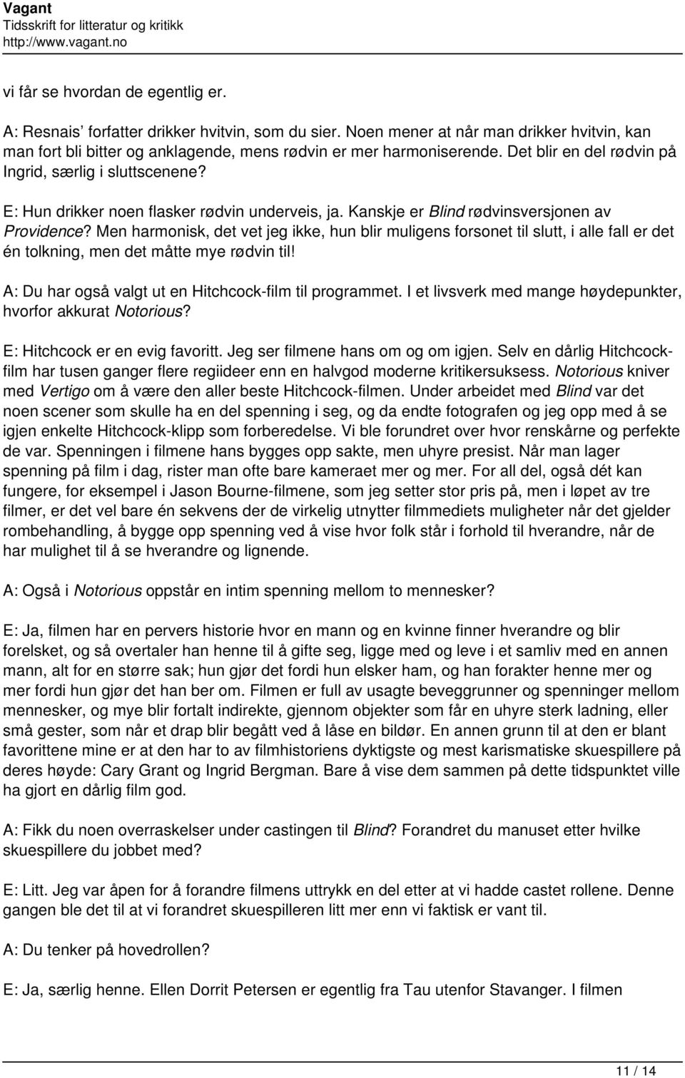 Men harmonisk, det vet jeg ikke, hun blir muligens forsonet til slutt, i alle fall er det én tolkning, men det måtte mye rødvin til! A: Du har også valgt ut en Hitchcock-film til programmet.