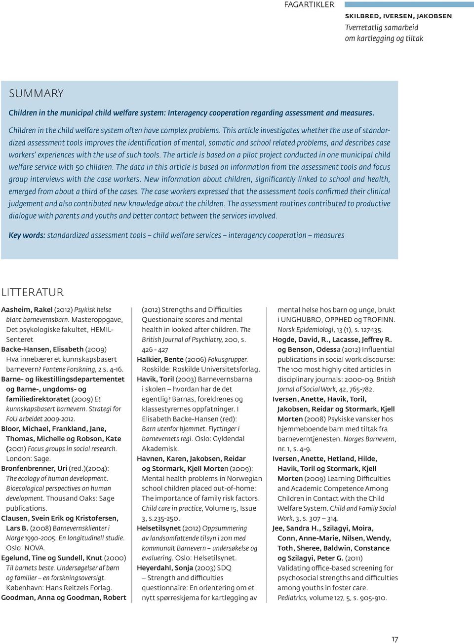 This article investigates whether the use of standardized assessment tools improves the identification of mental, somatic and school related problems, and describes case workers experiences with the