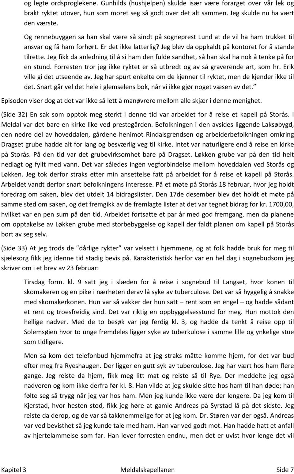 Jeg fikk da anledning til å si ham den fulde sandhet, så han skal ha nok å tenke på for en stund. Forresten tror jeg ikke ryktet er så utbredt og av så graverende art, som hr.