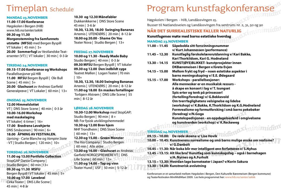 00 Konferanse og Workshops Parallellsesjoner på HIB 11.00 MFSU Bergen Byspill Ole Bull Scene 45 min 5+ 20.00 Glashuset av Andreas Garfield Generalprøve VT Lokaler 60 min 13+ ONSDAG 25.NOVEMBER 12.