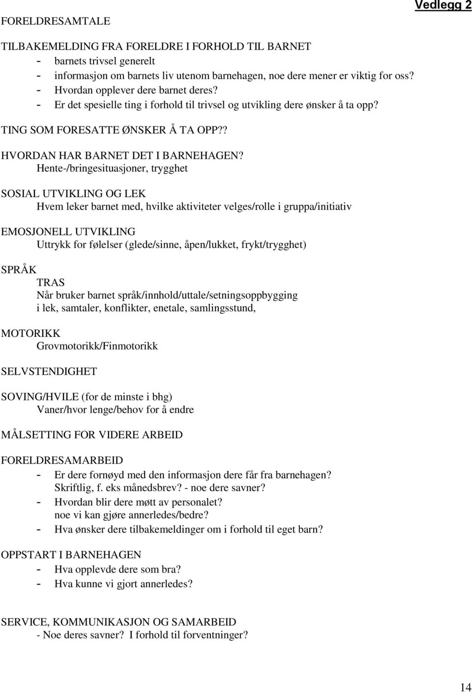 Hente-/bringesituasjoner, trygghet SOSIAL UTVIKLING OG LEK Hvem leker barnet med, hvilke aktiviteter velges/rolle i gruppa/initiativ EMOSJONELL UTVIKLING Uttrykk for følelser (glede/sinne,