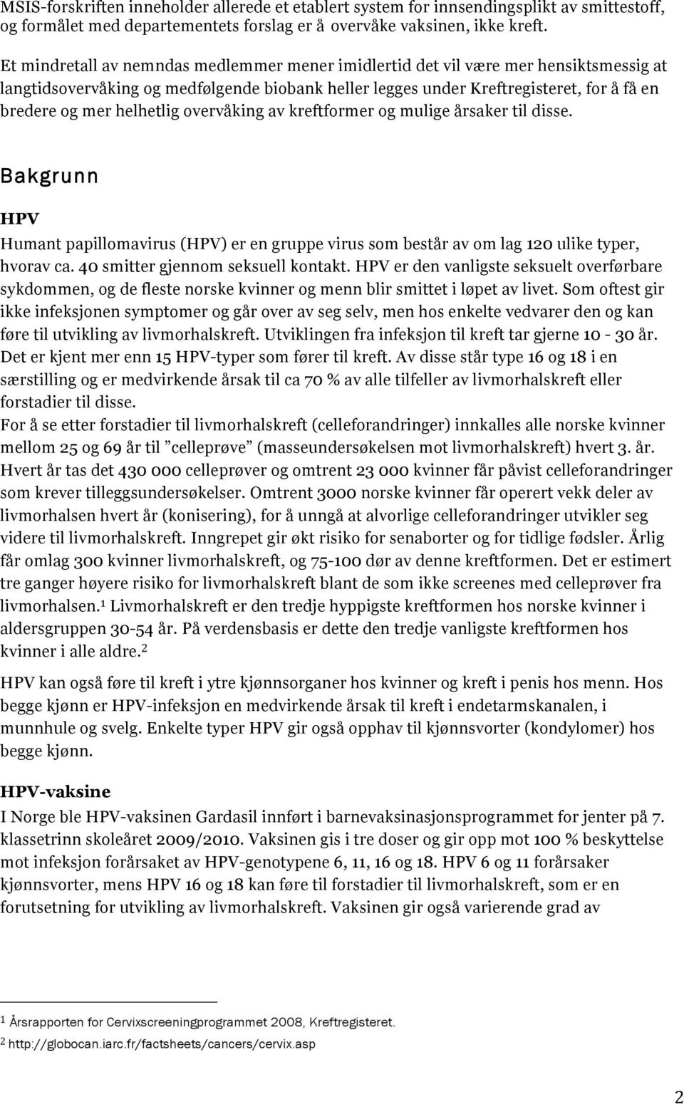 helhetlig overvåking av kreftformer og mulige årsaker til disse. Bakgrunn HPV Humant papillomavirus (HPV) er en gruppe virus som består av om lag 120 ulike typer, hvorav ca.