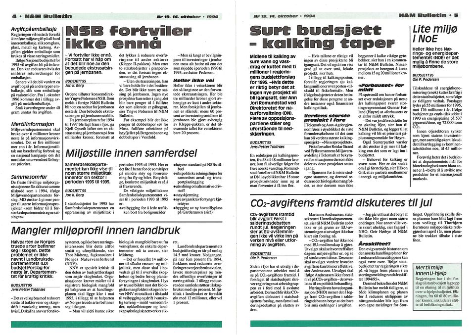 Av giften gjelder emballasje som brukes til visse næringsmidler. Ifølge Nasjonalbudsjettet for 1995 vil avgiften bli p ifl km ne. Den kan reduseres hvis det innføres retu rord ni nger for emballasjen.