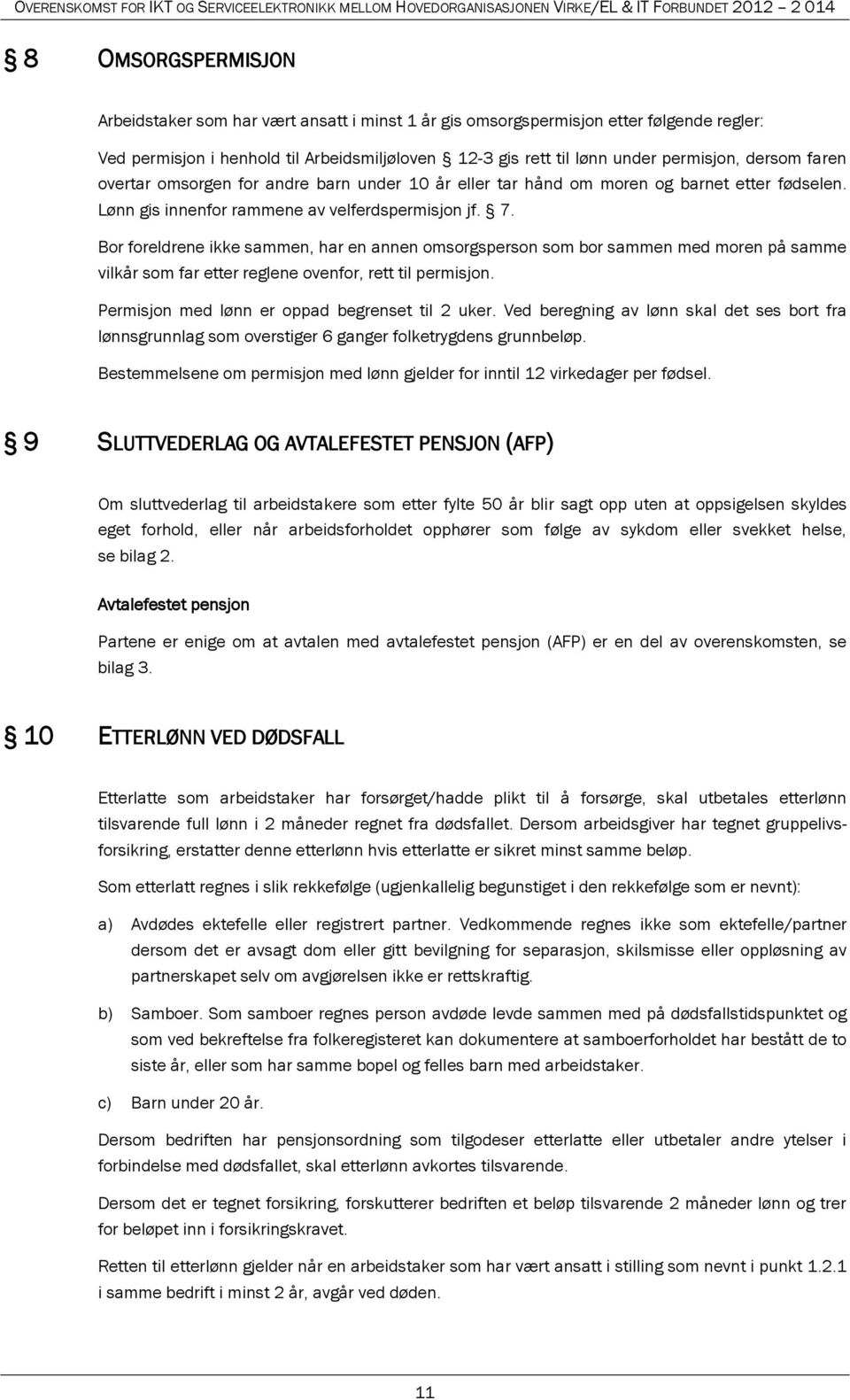 Bor foreldrene ikke sammen, har en annen omsorgsperson som bor sammen med moren på samme vilkår som far etter reglene ovenfor, rett til permisjon. Permisjon med lønn er oppad begrenset til 2 uker.