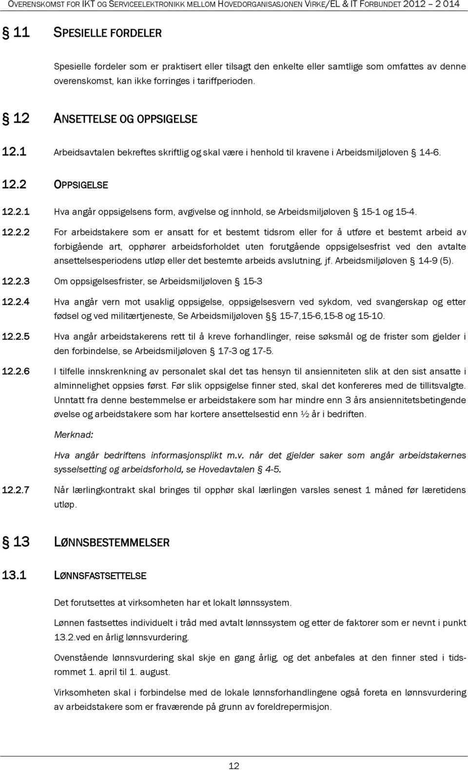 12.2.2 For arbeidstakere som er ansatt for et bestemt tidsrom eller for å utføre et bestemt arbeid av forbigående art, opphører arbeidsforholdet uten forutgående oppsigelsesfrist ved den avtalte