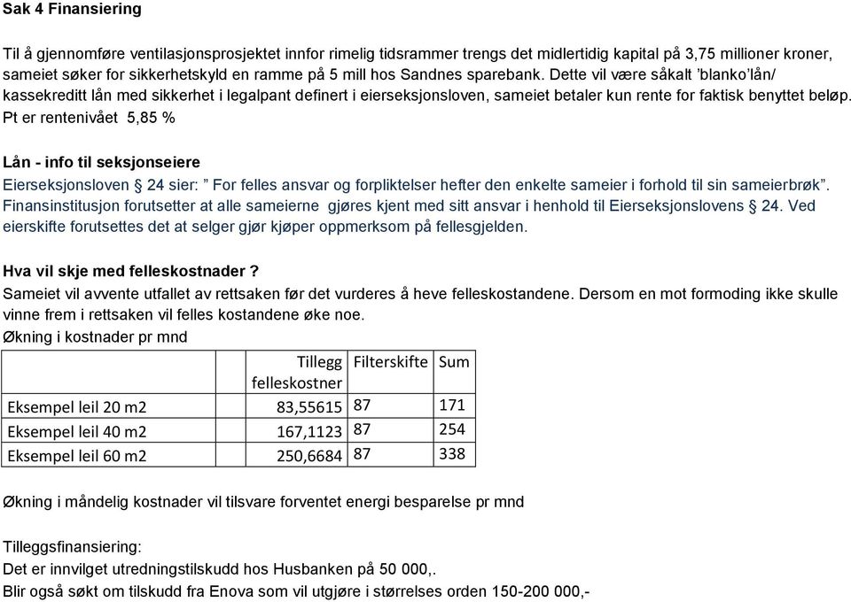 Pt er rentenivået 5,85 % Lån - info til seksjonseiere Eierseksjonsloven 24 sier: For felles ansvar og forpliktelser hefter den enkelte sameier i forhold til sin sameierbrøk.