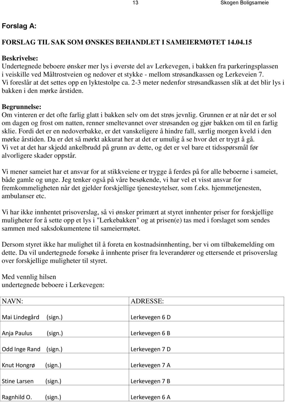 Lerkeveien 7. Vi foreslår at det settes opp en lyktestolpe ca. 2-3 meter nedenfor strøsandkassen slik at det blir lys i bakken i den mørke årstiden.