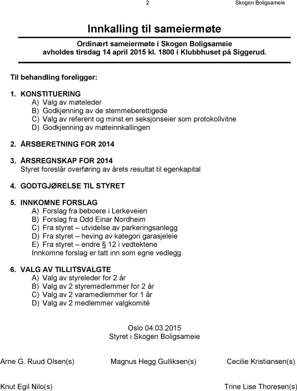 ÅRSREGNSKAP FOR 2014 Styret foreslår overføring av årets resultat til egenkapital 4. GODTGJØRELSE TIL STYRET 5.