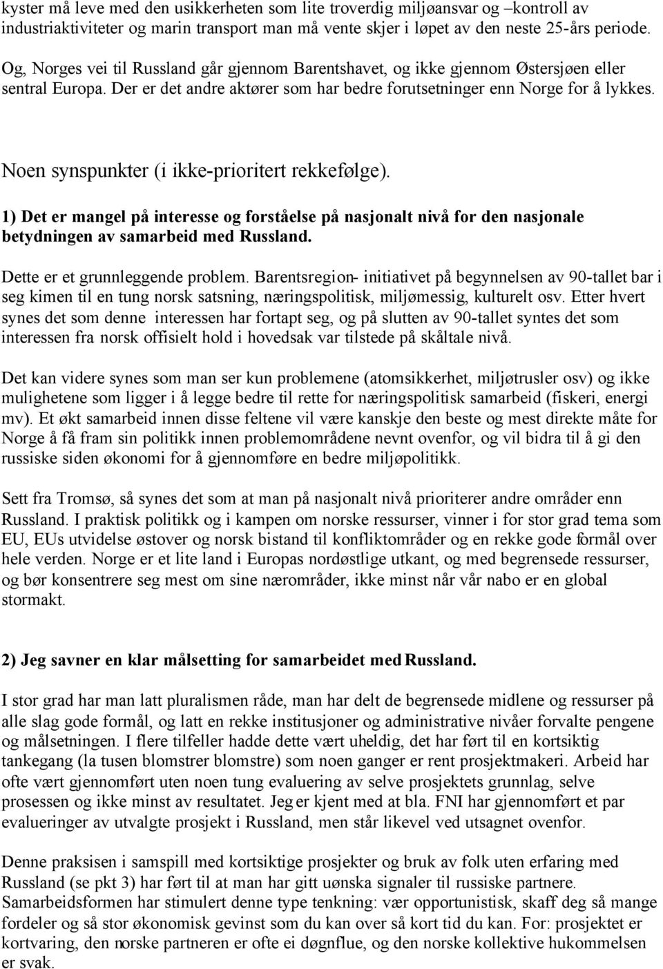 Noen synspunkter (i ikke-prioritert rekkefølge). 1) Det er mangel på interesse og forståelse på nasjonalt nivå for den nasjonale betydningen av samarbeid med Russland.