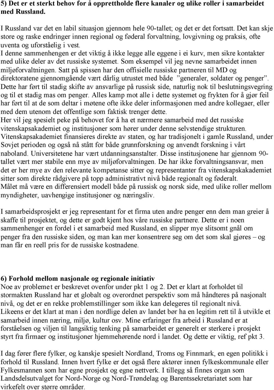 I denne sammenhengen er det viktig å ikke legge alle eggene i ei kurv, men sikre kontakter med ulike deler av det russiske systemet. Som eksempel vil jeg nevne samarbeidet innen miljøforvaltningen.