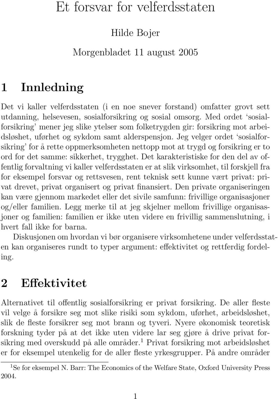 Jeg velger ordet sosialforsikring for å rette oppmerksomheten nettopp mot at trygd og forsikring er to ord for det samme: sikkerhet, trygghet.