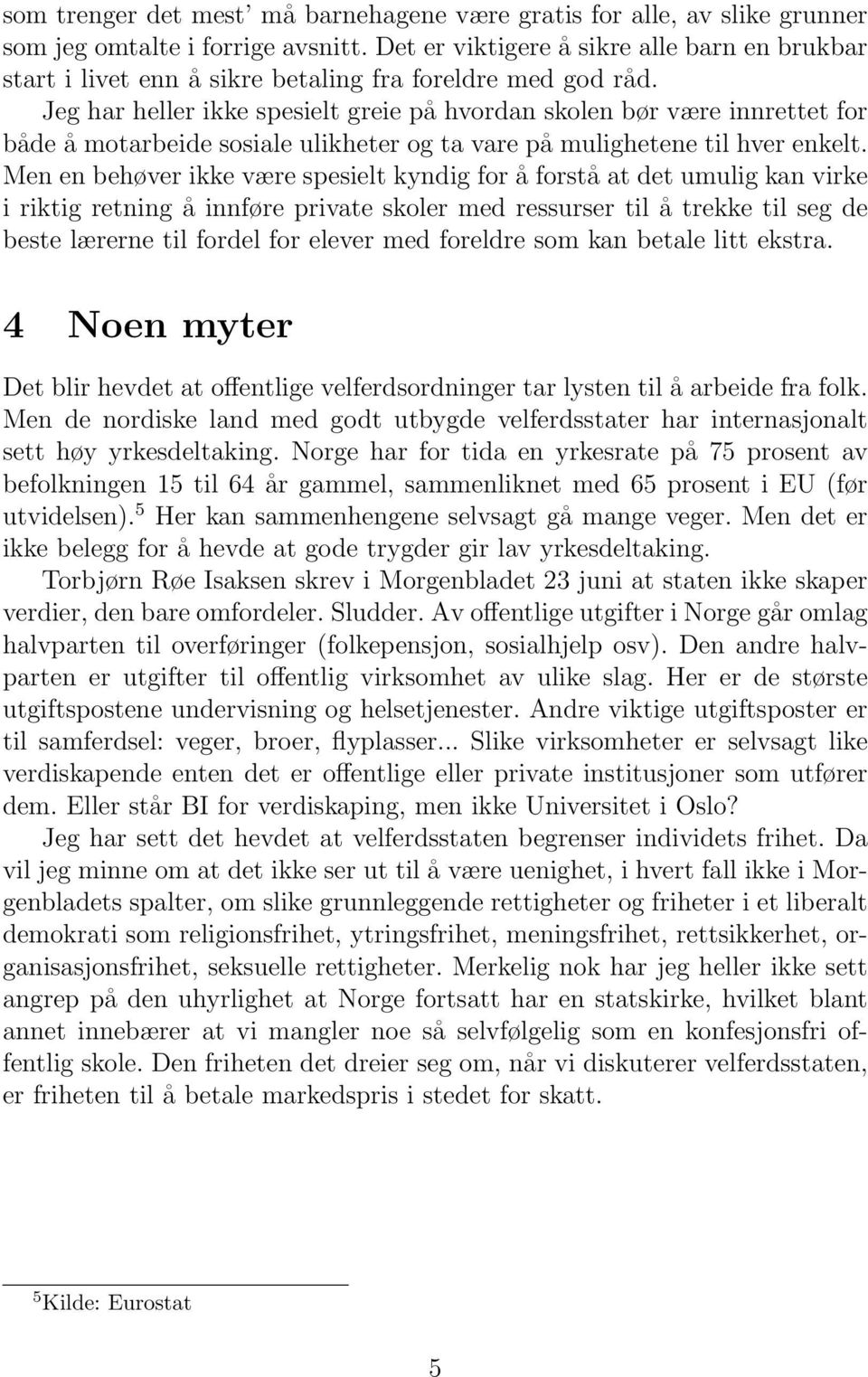 Jeg har heller ikke spesielt greie på hvordan skolen bør være innrettet for både å motarbeide sosiale ulikheter og ta vare på mulighetene til hver enkelt.