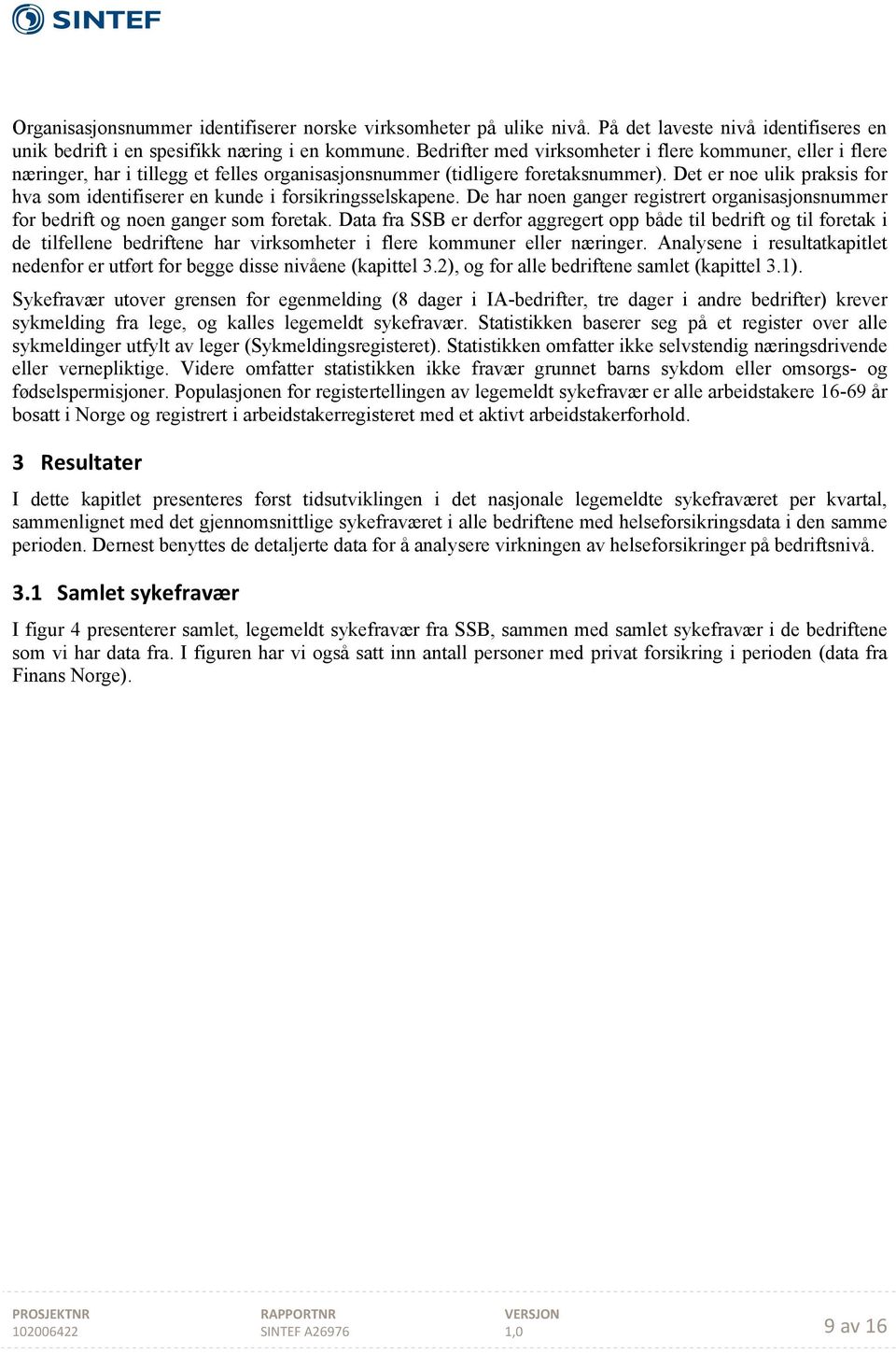 Det er noe ulik praksis for hva som identifiserer en kunde i forsikringsselskapene. De har noen ganger registrert organisasjonsnummer for bedrift og noen ganger som foretak.