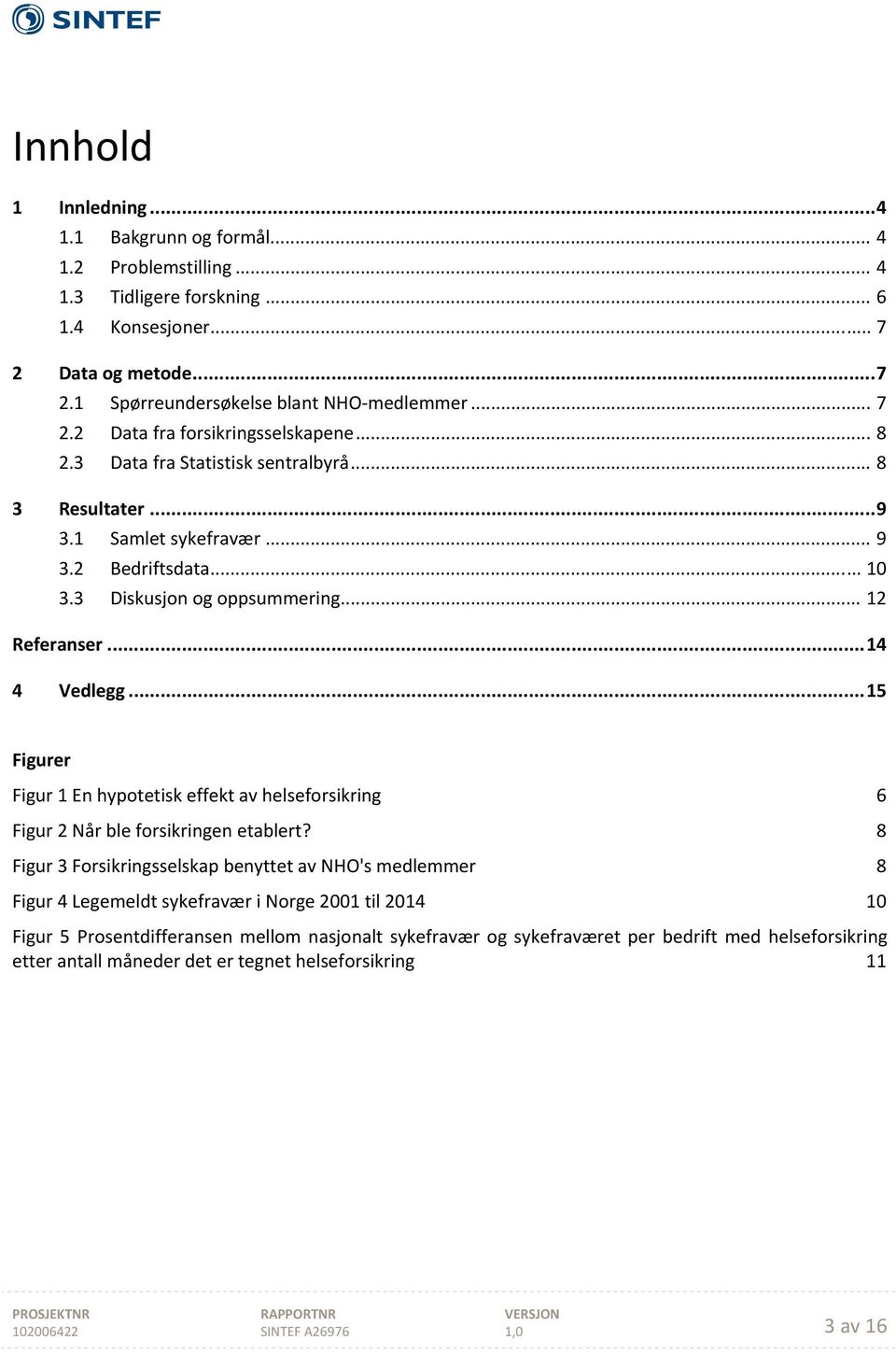 .. 15 Figurer Figur 1 En hypotetisk effekt av helseforsikring 6 Figur 2 Når ble forsikringen etablert?