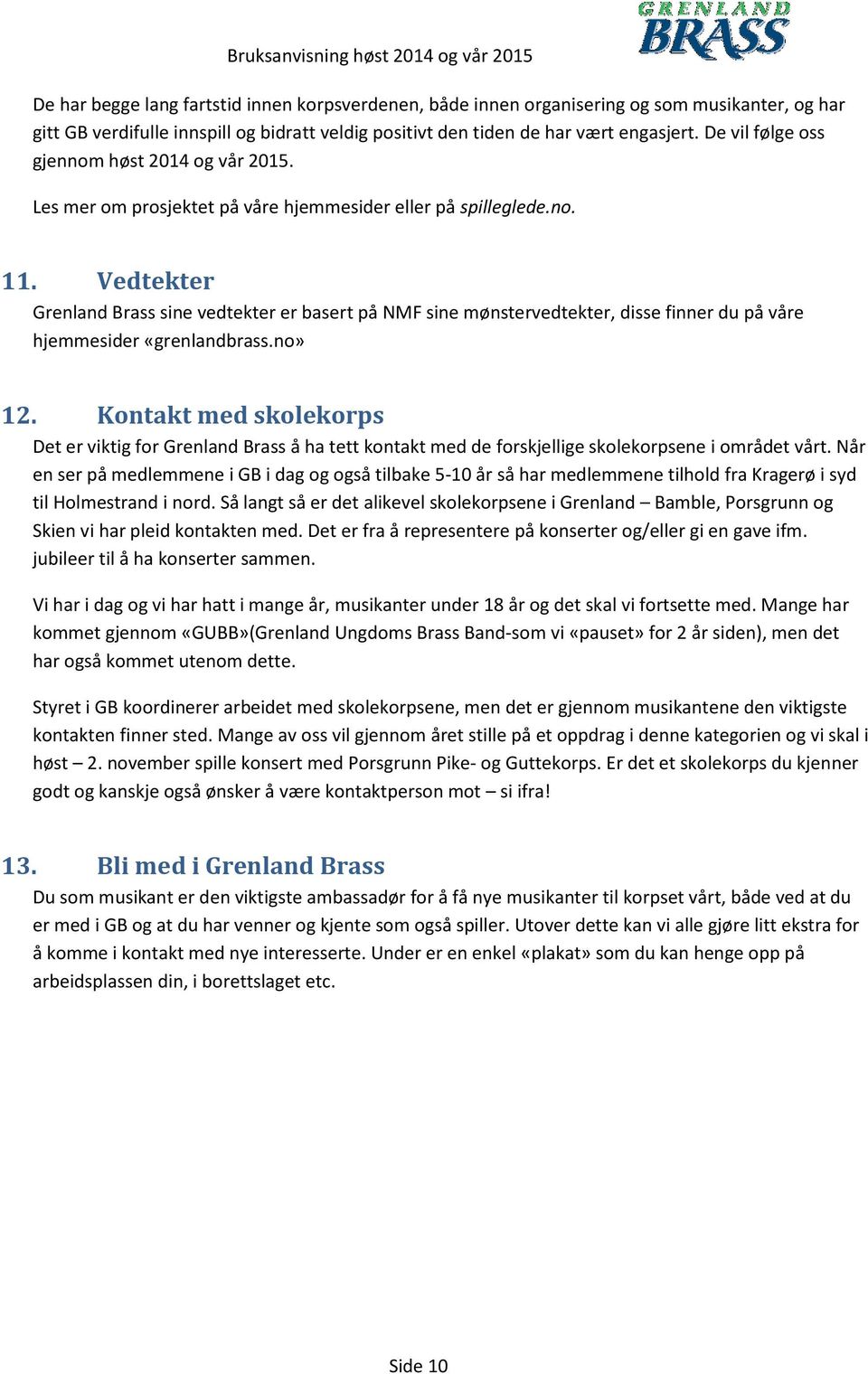 Vedtekter Grenland Brass sine vedtekter er basert på NMF sine mønstervedtekter, disse finner du på våre hjemmesider «grenlandbrass.no» 12.