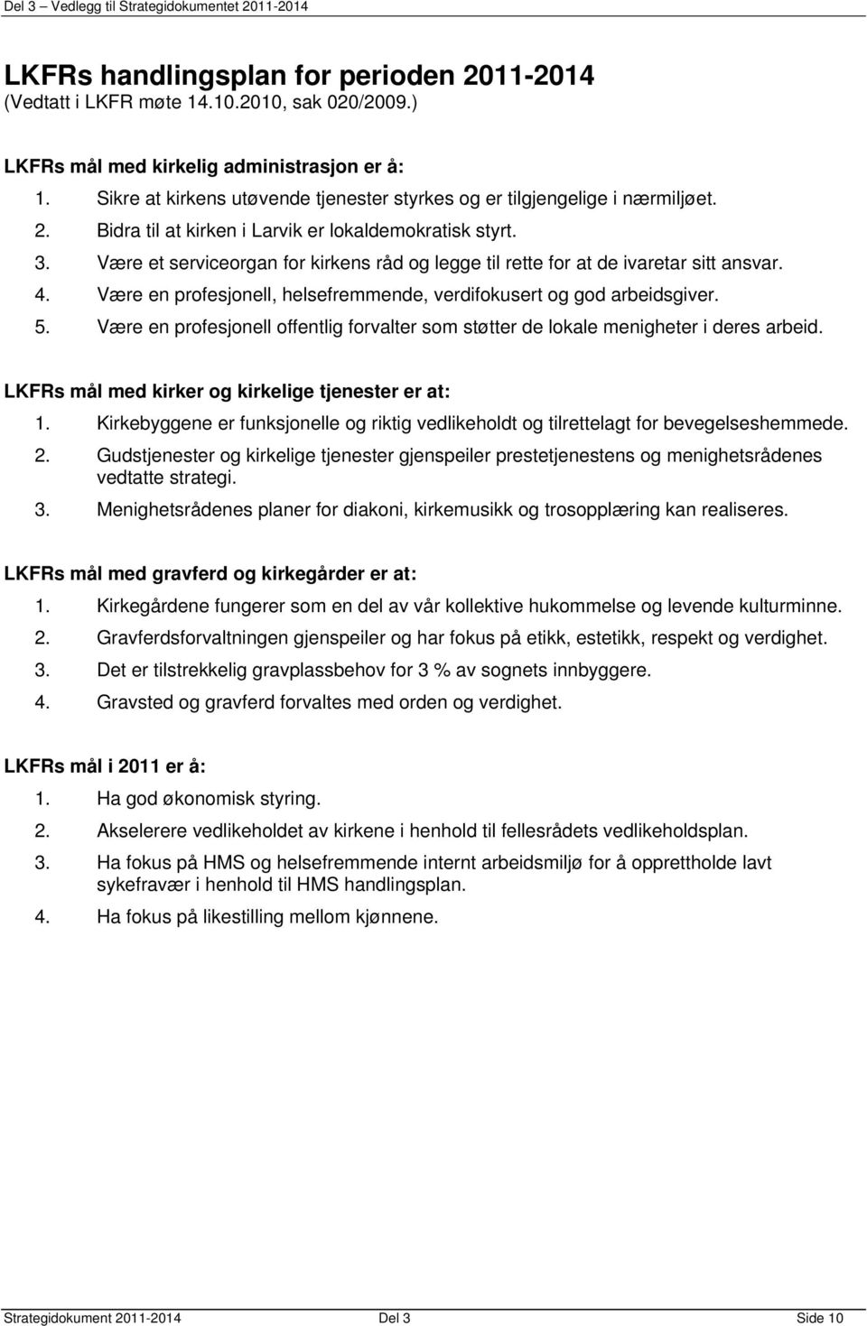 Være et serviceorgan for kirkens råd og legge til rette for at de ivaretar sitt ansvar. 4. Være en profesjonell, helsefremmende, verdifokusert og god arbeidsgiver. 5.