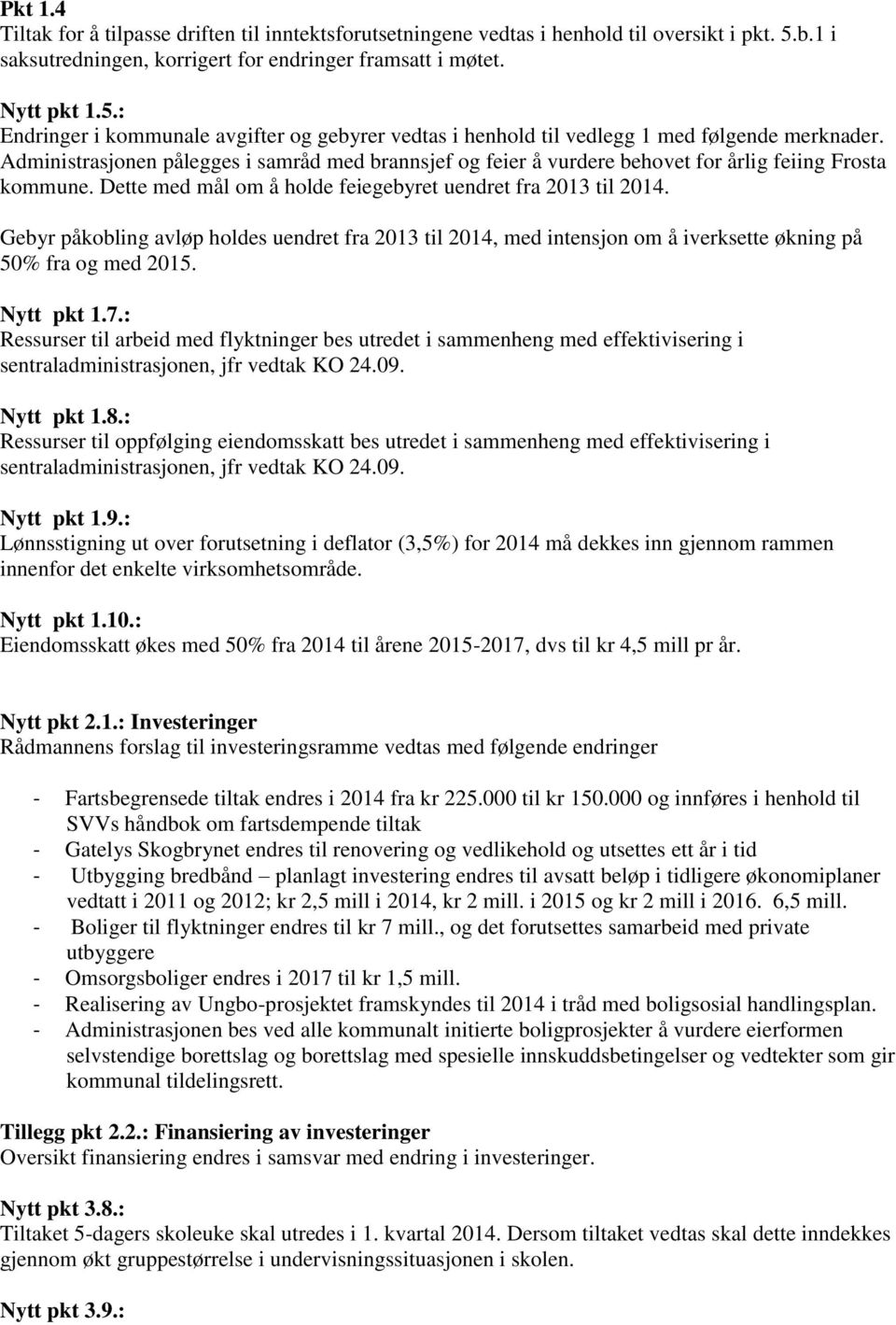 Administrasjonen pålegges i samråd med brannsjef og feier å vurdere behovet for årlig feiing Frosta kommune. Dette med mål om å holde feiegebyret uendret fra 2013 til 2014.