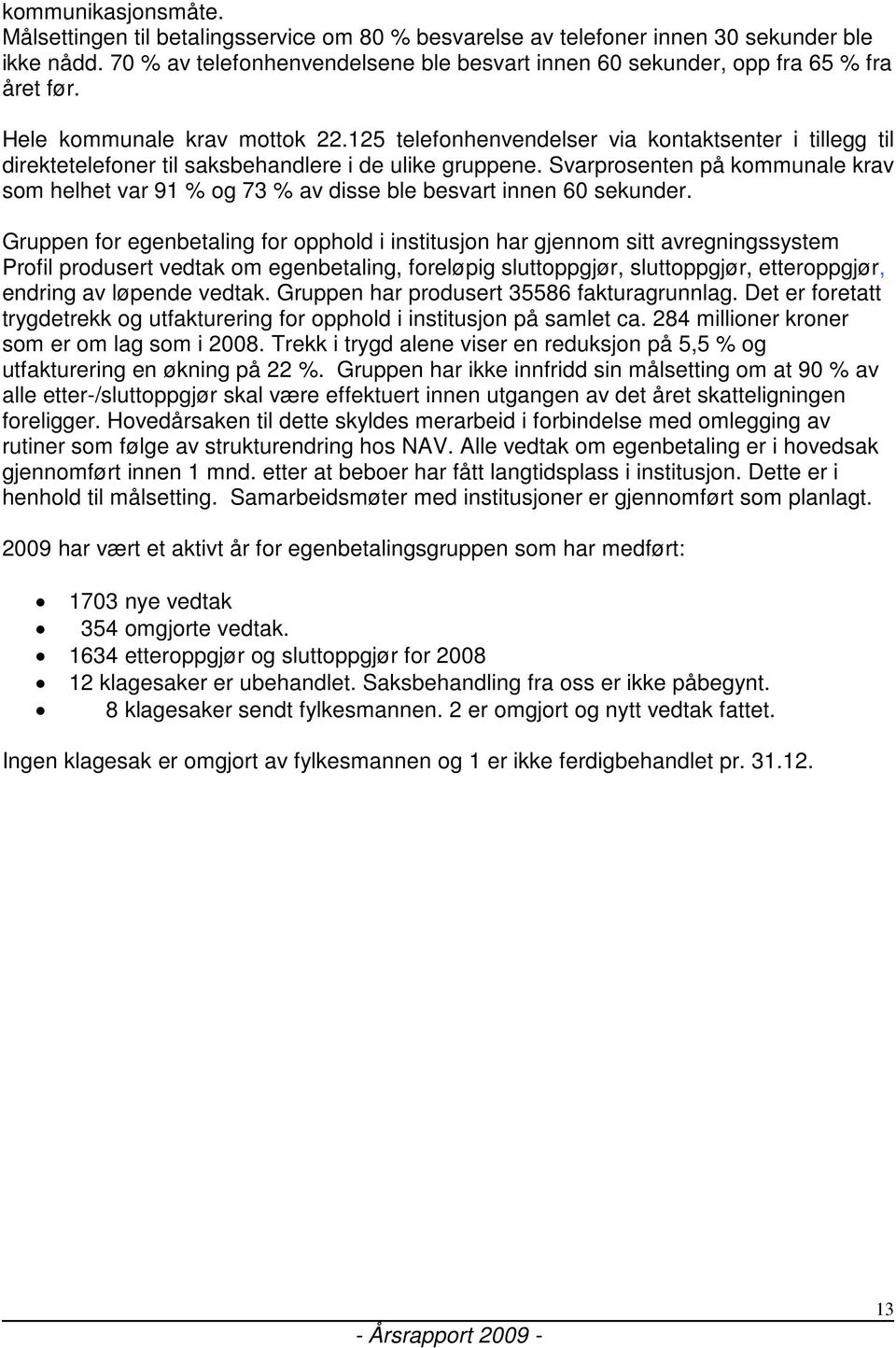 125 telefonhenvendelser via kontaktsenter i tillegg til direktetelefoner til saksbehandlere i de ulike gruppene.