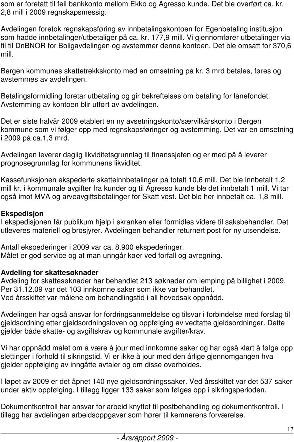 Vi gjennomfører utbetalinger via fil til DnBNOR for Boligavdelingen og avstemmer denne kontoen. Det ble omsatt for 370,6 mill. Bergen kommunes skattetrekkskonto med en omsetning på kr.