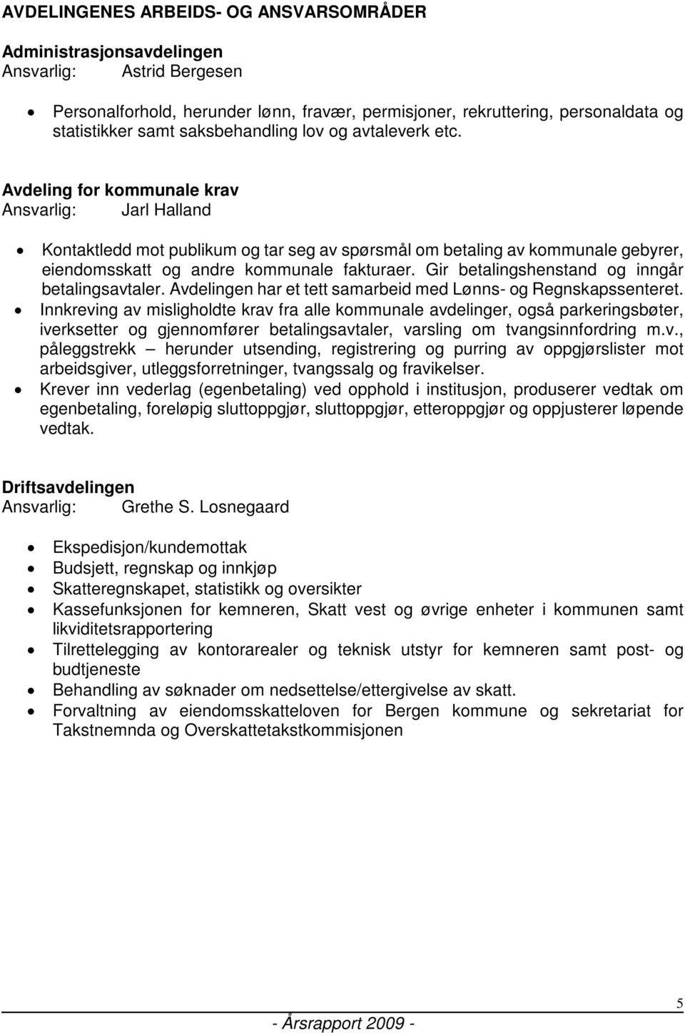 Avdeling for kommunale krav Ansvarlig: Jarl Halland Kontaktledd mot publikum og tar seg av spørsmål om betaling av kommunale gebyrer, eiendomsskatt og andre kommunale fakturaer.