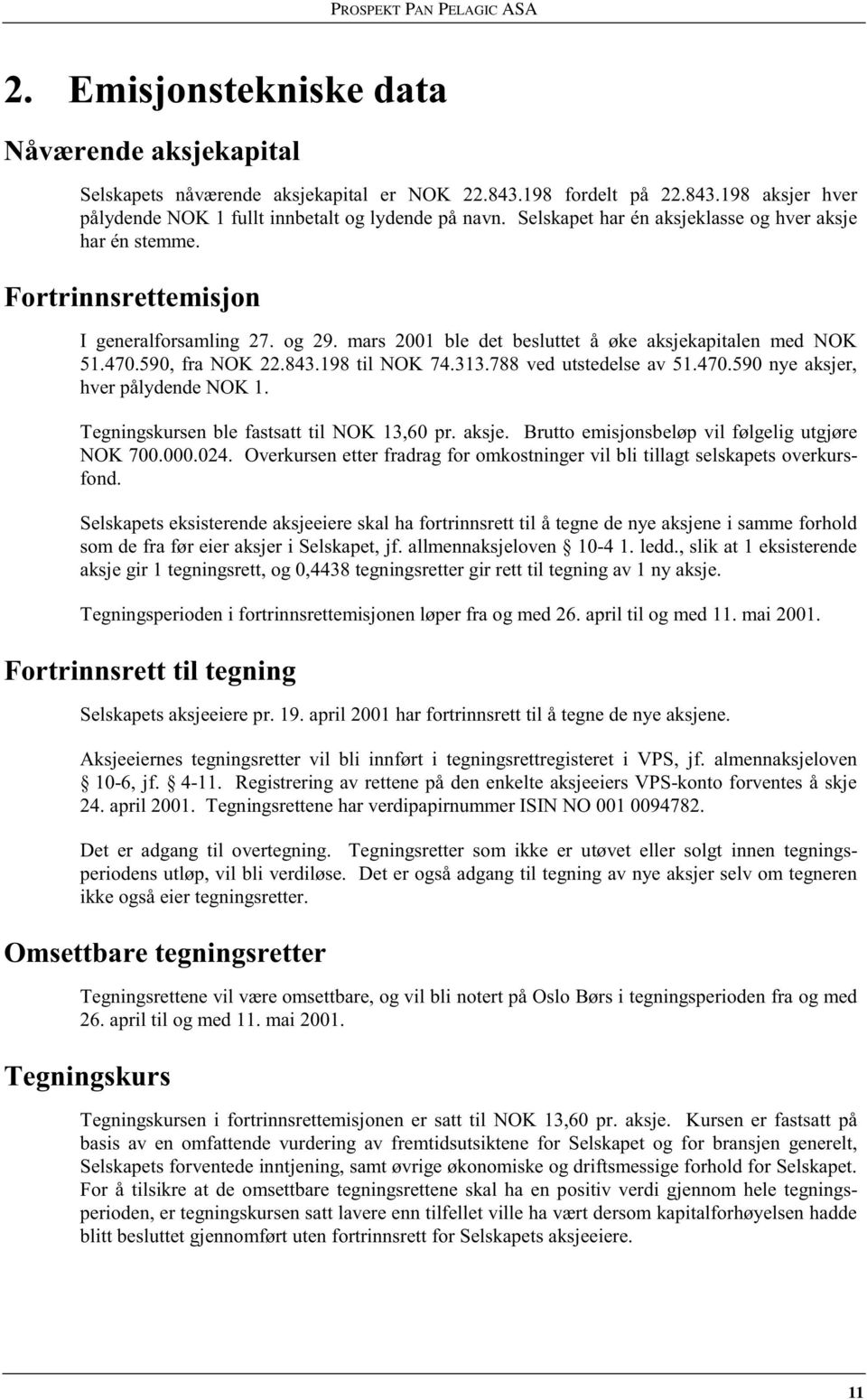 198 til NOK 74.313.788 ved utstedelse av 51.470.590 nye aksjer, hver pålydende NOK 1. Tegningskursen ble fastsatt til NOK 13,60 pr. aksje. Brutto emisjonsbeløp vil følgelig utgjøre NOK 700.000.024.