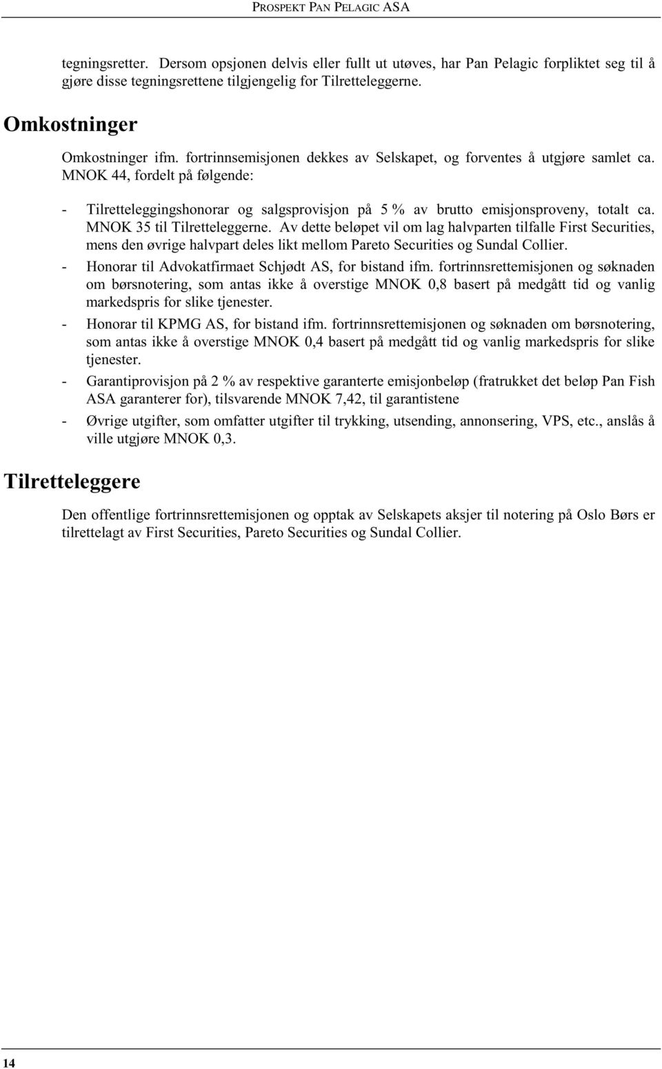 MNOK 35 til Tilretteleggerne. Av dette beløpet vil om lag halvparten tilfalle First Securities, mens den øvrige halvpart deles likt mellom Pareto Securities og Sundal Collier.