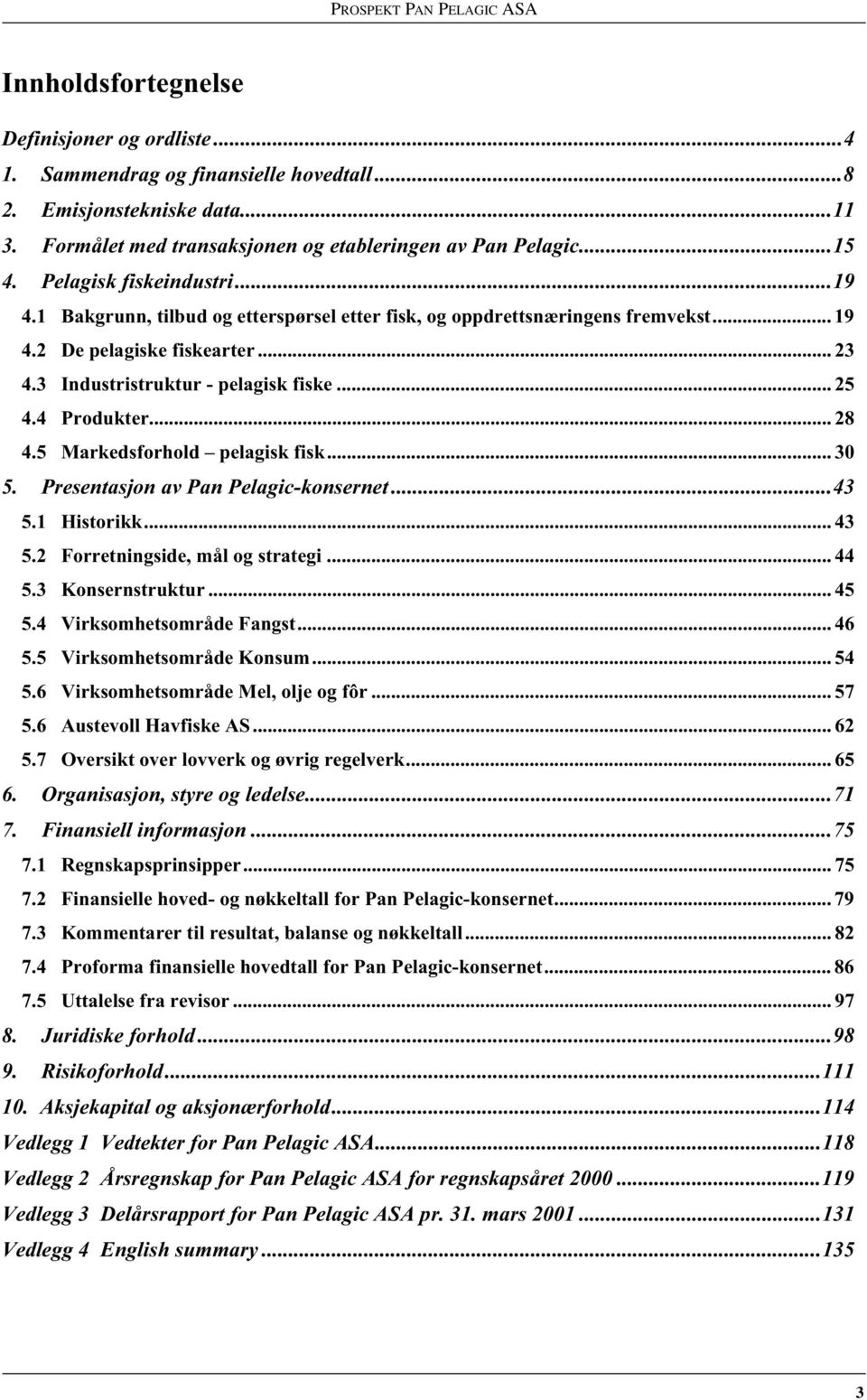 4 Produkter... 28 4.5 Markedsforhold pelagisk fisk... 30 5. Presentasjon av Pan Pelagic-konsernet...43 5.1 Historikk... 43 5.2 Forretningside, mål og strategi... 44 5.3 Konsernstruktur... 45 5.