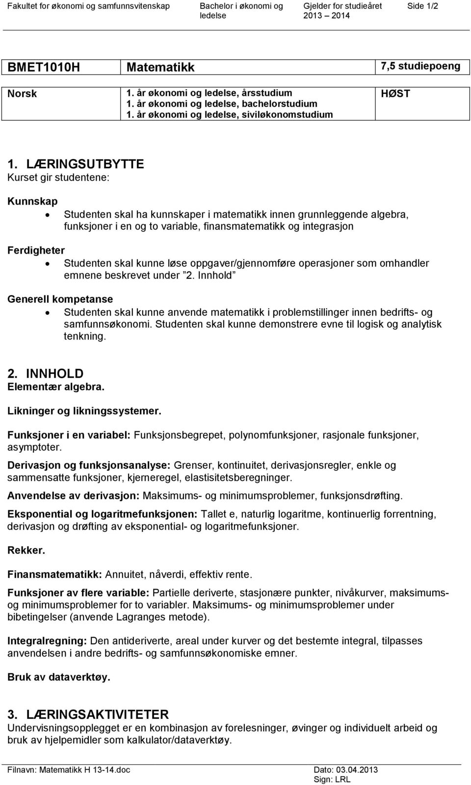 Studenten skal kunne løse oppgaver/gjennomføre operasjoner som omhandler emnene beskrevet under 2.