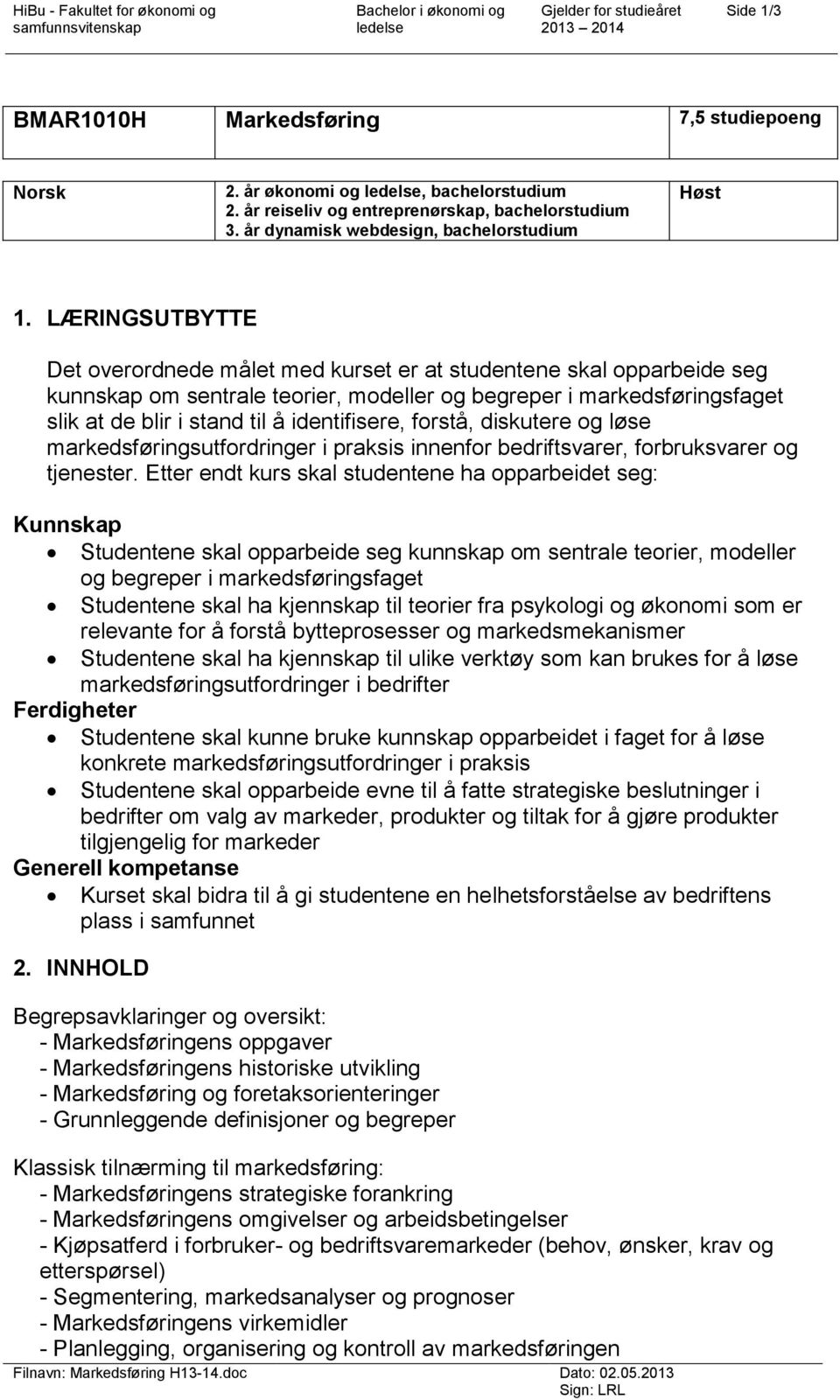 LÆRINGSUTBYTTE Det overordnede målet med kurset er at studentene skal opparbeide seg kunnskap om sentrale teorier, modeller og begreper i markedsføringsfaget slik at de blir i stand til å