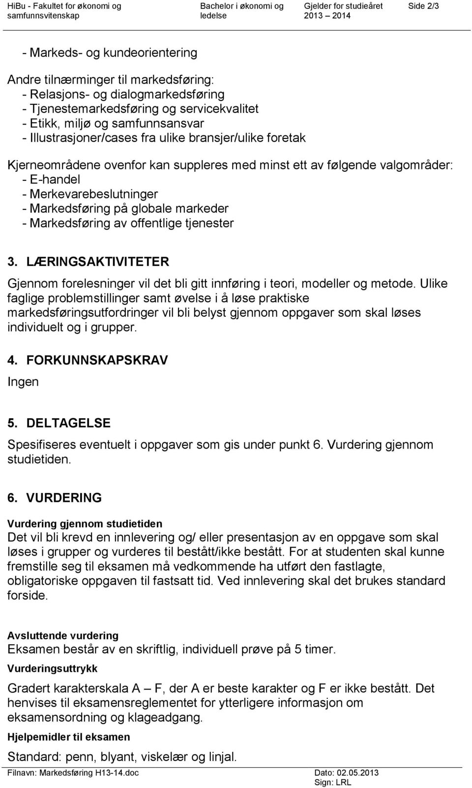 Markedsføring på globale markeder - Markedsføring av offentlige tjenester 3. LÆRINGSAKTIVITETER Gjennom forelesninger vil det bli gitt innføring i teori, modeller og metode.