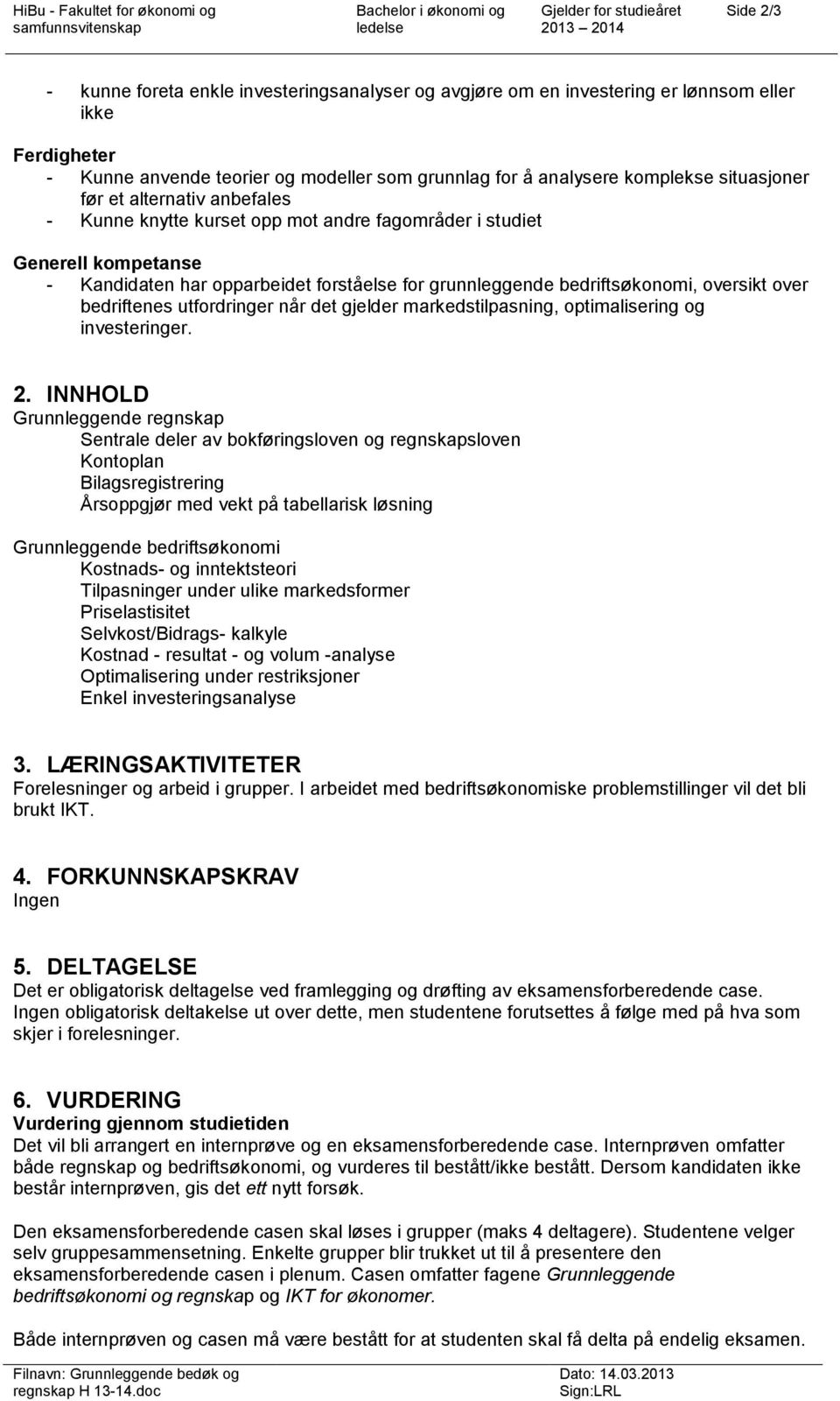 bedriftsøkonomi, oversikt over bedriftenes utfordringer når det gjelder markedstilpasning, optimalisering og investeringer. 2.