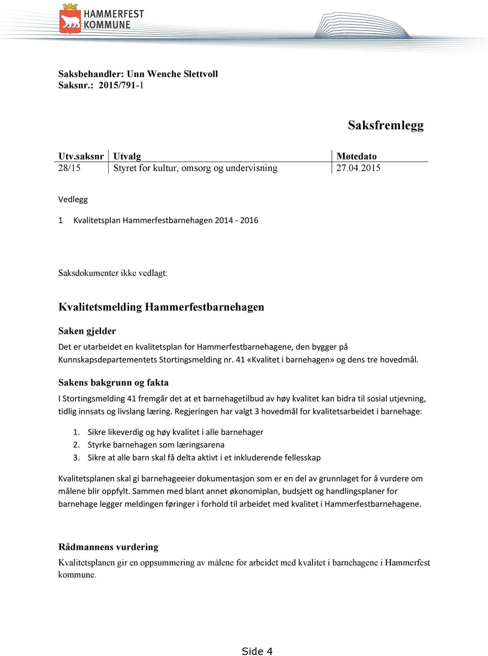 Hammerfestbarnehagene, den bygger på Kunnskapsdepartementets Stortingsmelding nr. 41 «Kvalitet i barnehagen» og dens tre hovedmål.