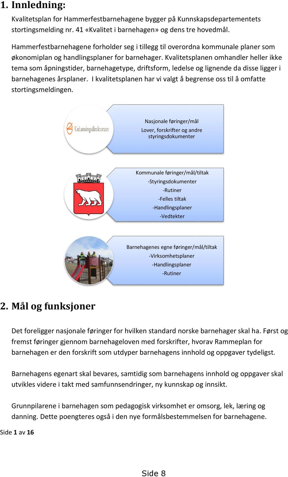 Kvalitetsplanen omhandler heller ikke tema som åpningstider, barnehagetype, driftsform, ledelse og lignende da disse ligger i barnehagenes årsplaner.