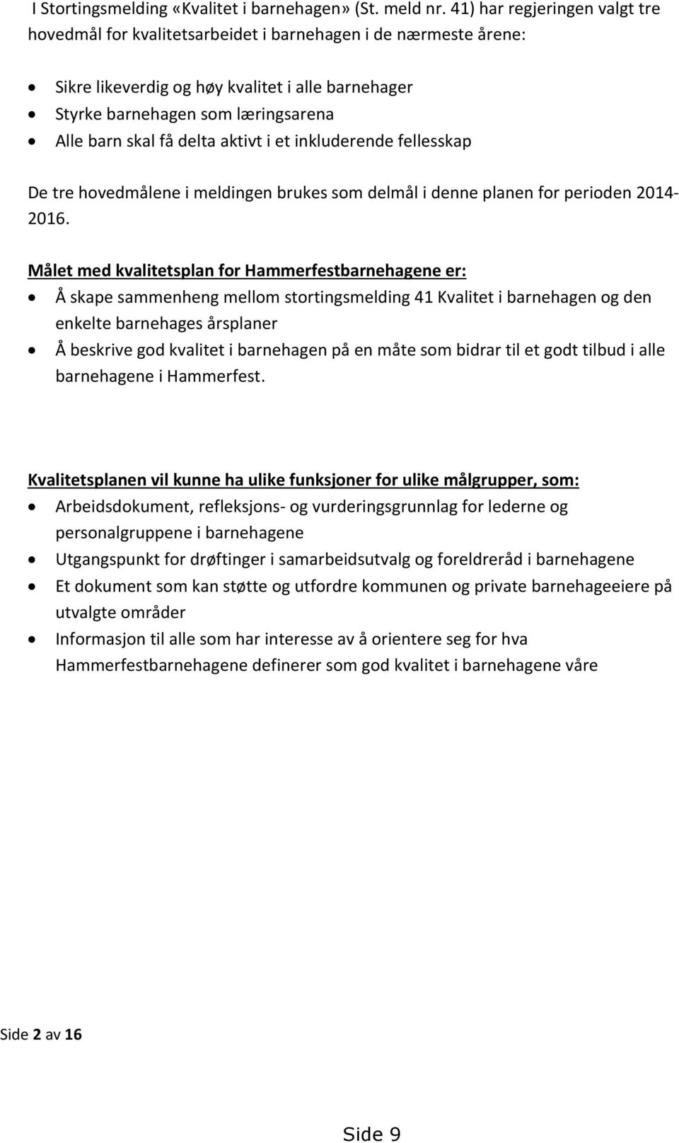 delta aktivt i et inkluderende fellesskap De tre hovedmålene i meldingen brukes som delmål i denne planen for perioden 2014-2016.