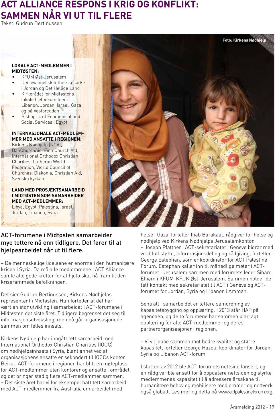 Internasjonale ACT-medlemmer med ansatte i regionen: Kirkens Nødhjelp (NCA), DanChurchAid, Finn Church Aid, International Orthodox Christian Charities, Lutheran World Federation, World Council of