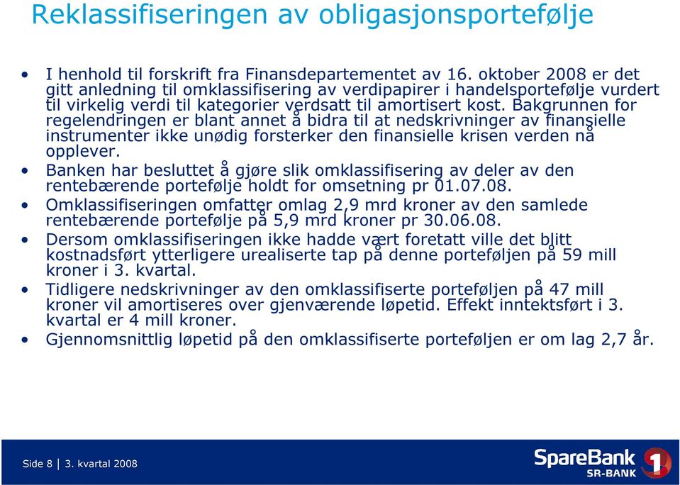 Bakgrunnen for regelendringen er blant annet å bidra til at nedskrivninger av finansielle instrumenter ikke unødig forsterker den finansielle krisen verden nå opplever.