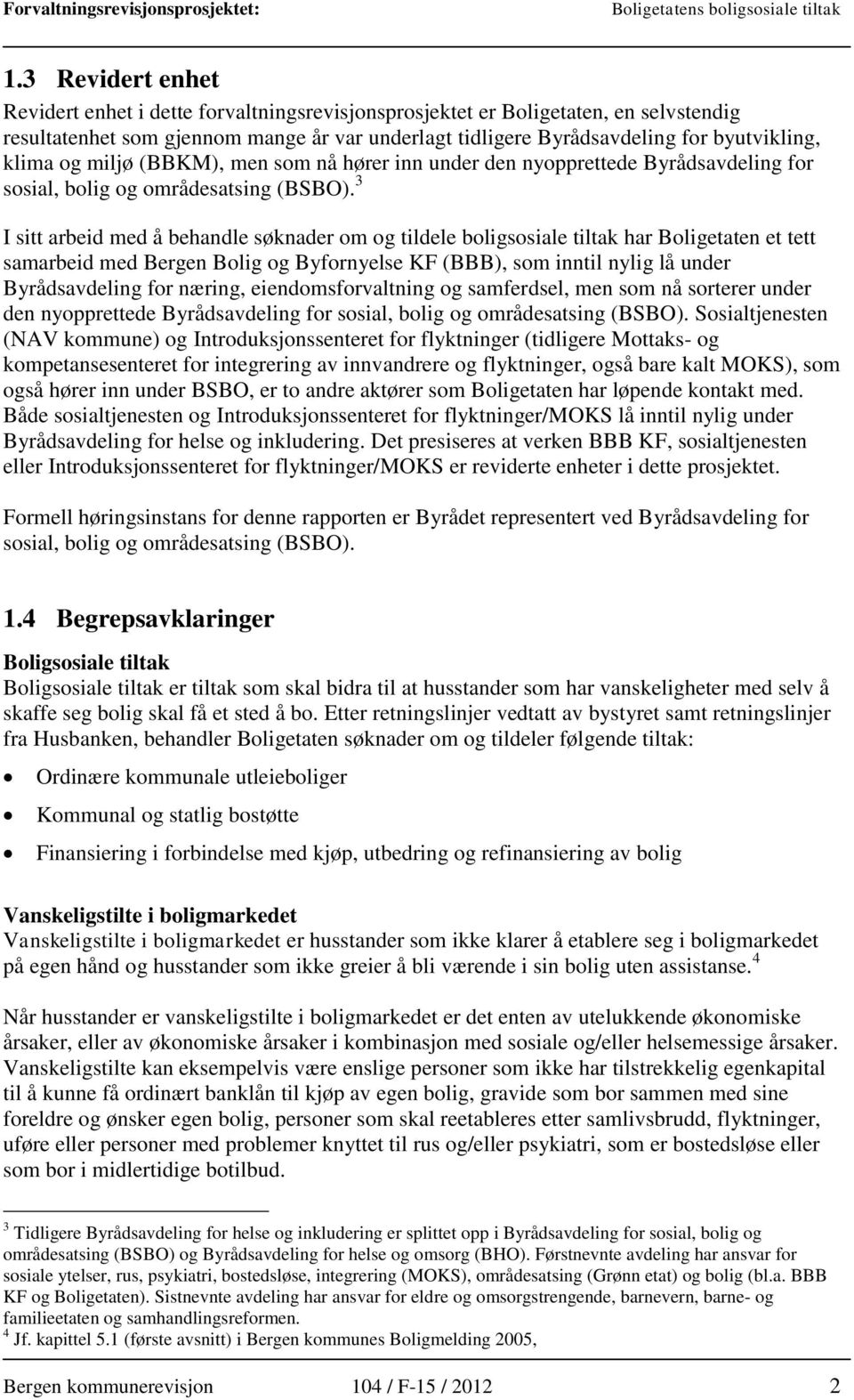 3 I sitt arbeid med å behandle søknader om og tildele boligsosiale tiltak har Boligetaten et tett samarbeid med Bergen Bolig og Byfornyelse KF (BBB), som inntil nylig lå under Byrådsavdeling for