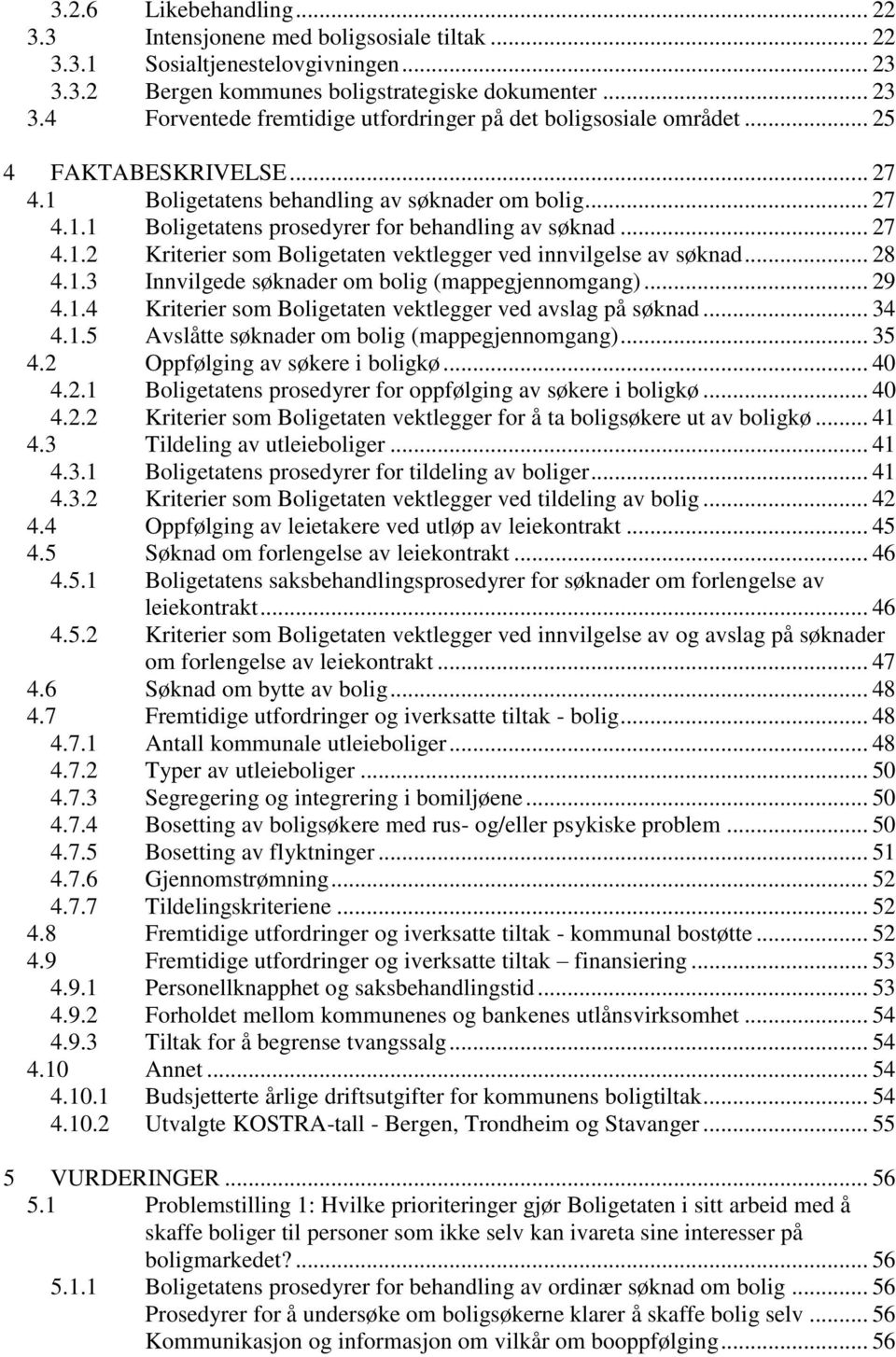 .. 28 4.1.3 Innvilgede søknader om bolig (mappegjennomgang)... 29 4.1.4 Kriterier som Boligetaten vektlegger ved avslag på søknad... 34 4.1.5 Avslåtte søknader om bolig (mappegjennomgang)... 35 4.