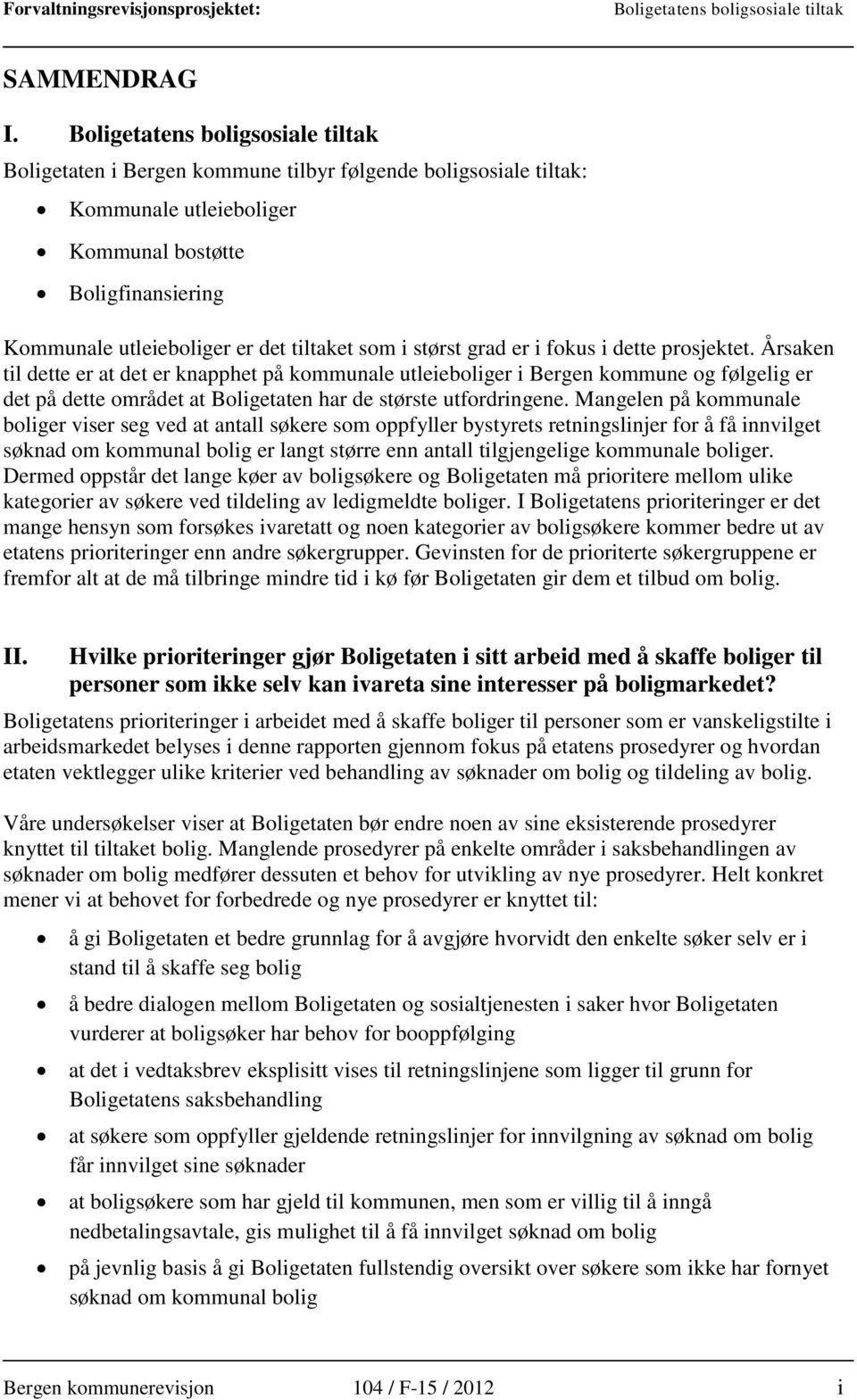 dette prosjektet. Årsaken til dette er at det er knapphet på kommunale utleieboliger i Bergen kommune og følgelig er det på dette området at Boligetaten har de største utfordringene.