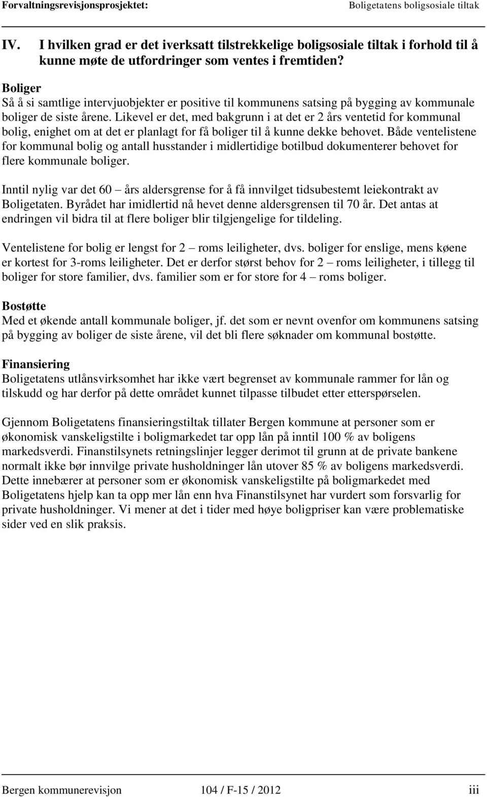 Likevel er det, med bakgrunn i at det er 2 års ventetid for kommunal bolig, enighet om at det er planlagt for få boliger til å kunne dekke behovet.