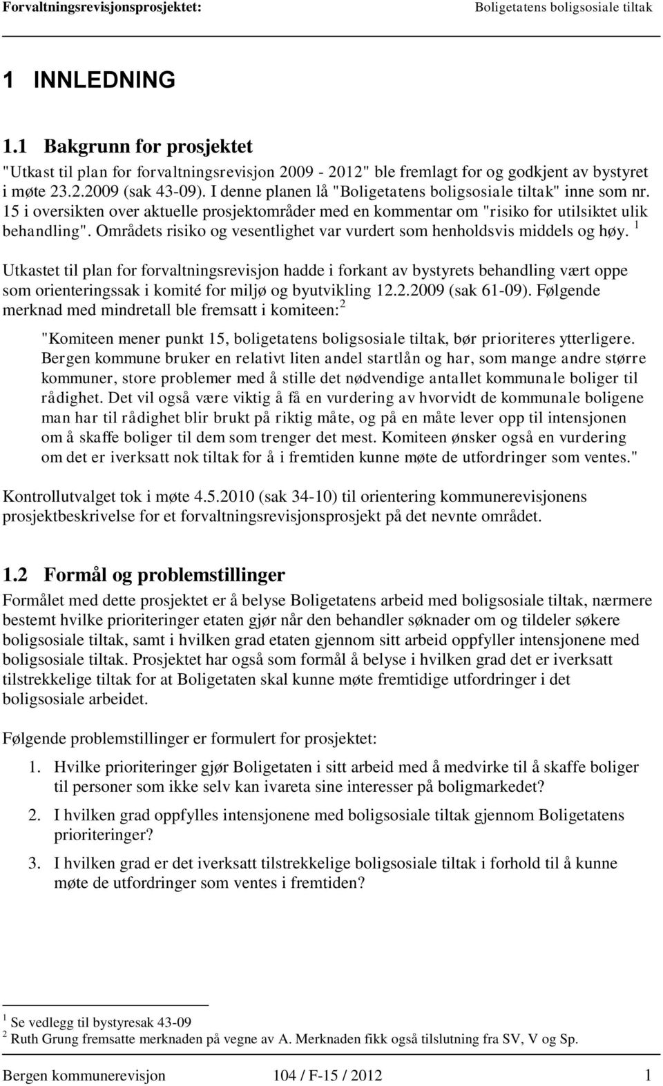 1 Utkastet til plan for forvaltningsrevisjon hadde i forkant av bystyrets behandling vært oppe som orienteringssak i komité for miljø og byutvikling 12.2.2009 (sak 61-09).