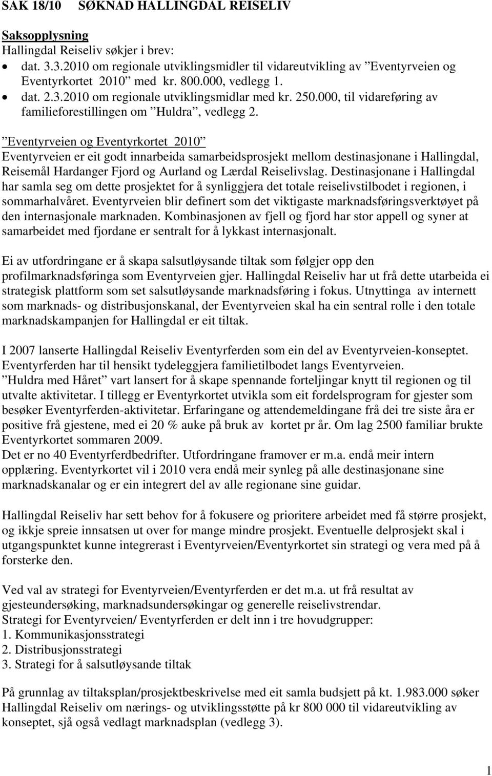 Eventyrveien og Eventyrkortet 2010 Eventyrveien er eit godt innarbeida samarbeidsprosjekt mellom destinasjonane i Hallingdal, Reisemål Hardanger Fjord og Aurland og Lærdal Reiselivslag.