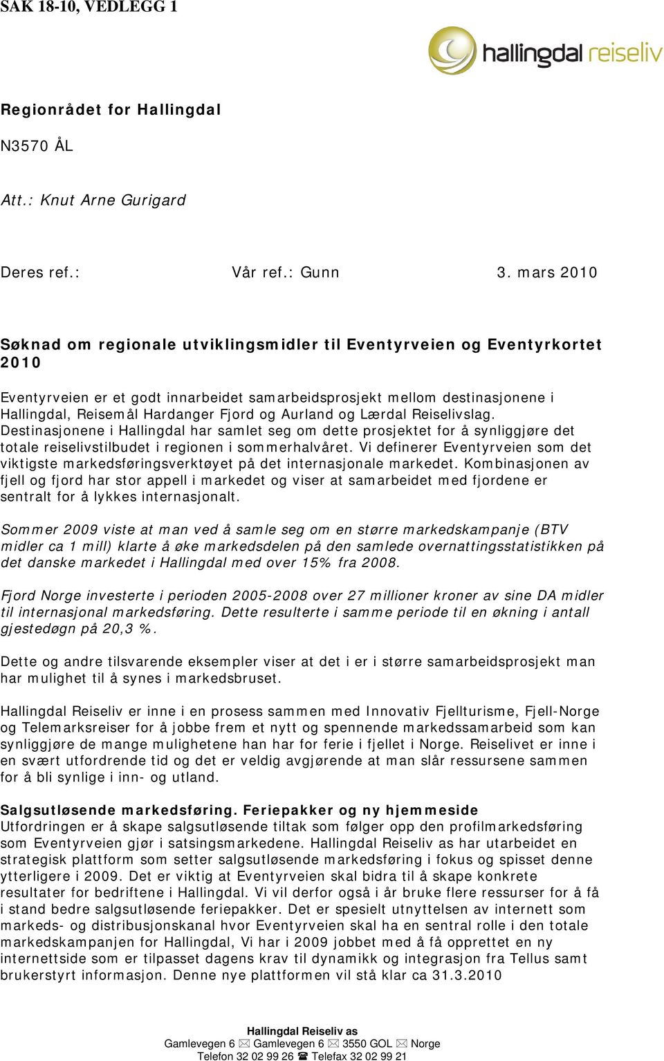 Fjord og Aurland og Lærdal Reiselivslag. Destinasjonene i Hallingdal har samlet seg om dette prosjektet for å synliggjøre det totale reiselivstilbudet i regionen i sommerhalvåret.