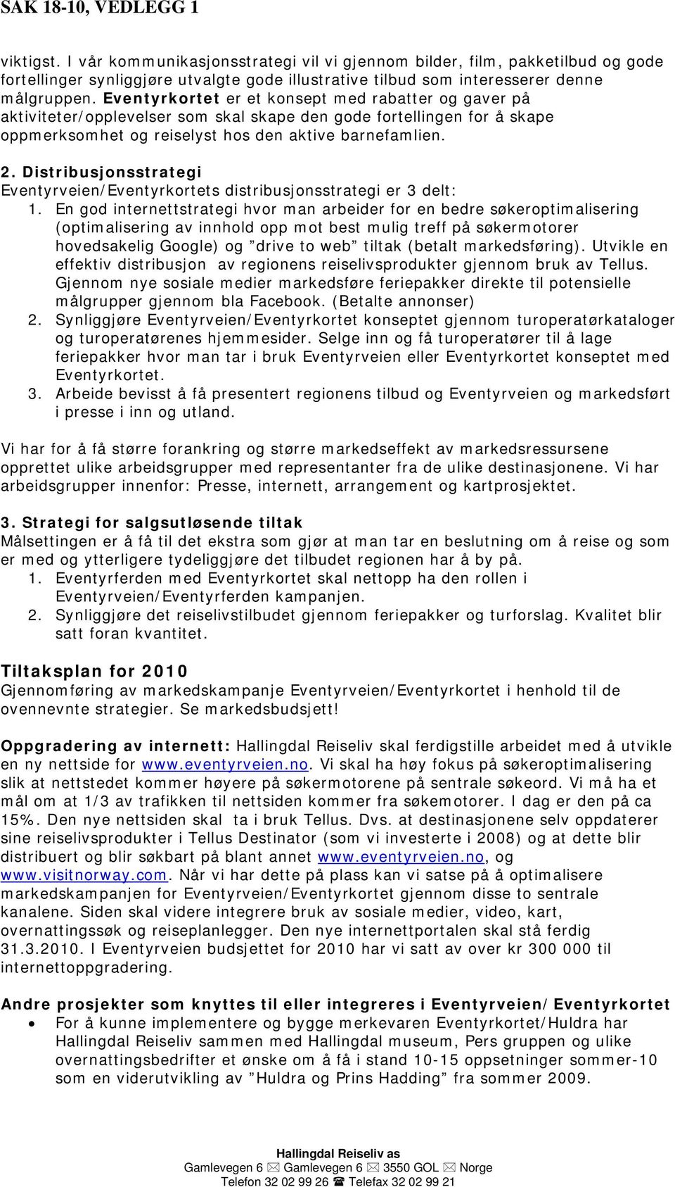 Eventyrkortet er et konsept med rabatter og gaver på aktiviteter/opplevelser som skal skape den gode fortellingen for å skape oppmerksomhet og reiselyst hos den aktive barnefamlien. 2.