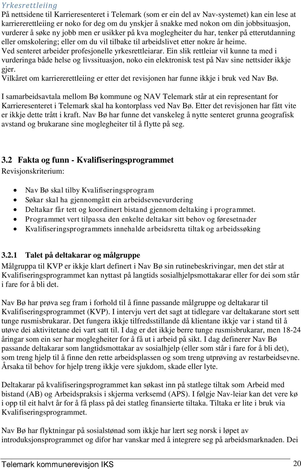 Ved senteret arbeider profesjonelle yrkesrettleiarar. Ein slik rettleiar vil kunne ta med i vurderinga både helse og livssituasjon, noko ein elektronisk test på Nav sine nettsider ikkje gjer.