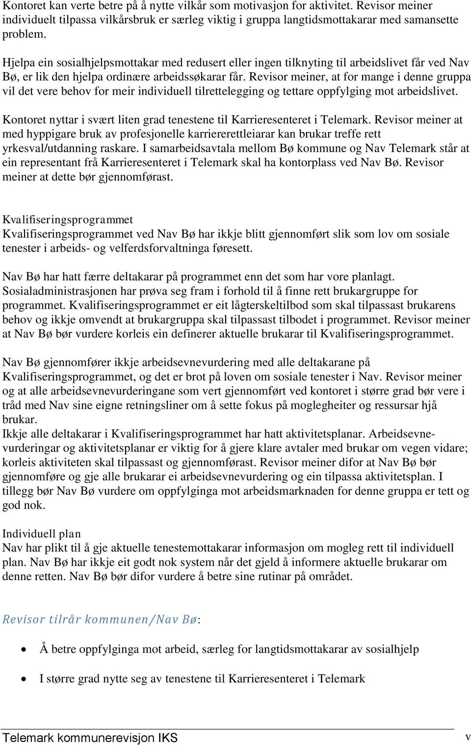 Revisor meiner, at for mange i denne gruppa vil det vere behov for meir individuell tilrettelegging og tettare oppfylging mot arbeidslivet.