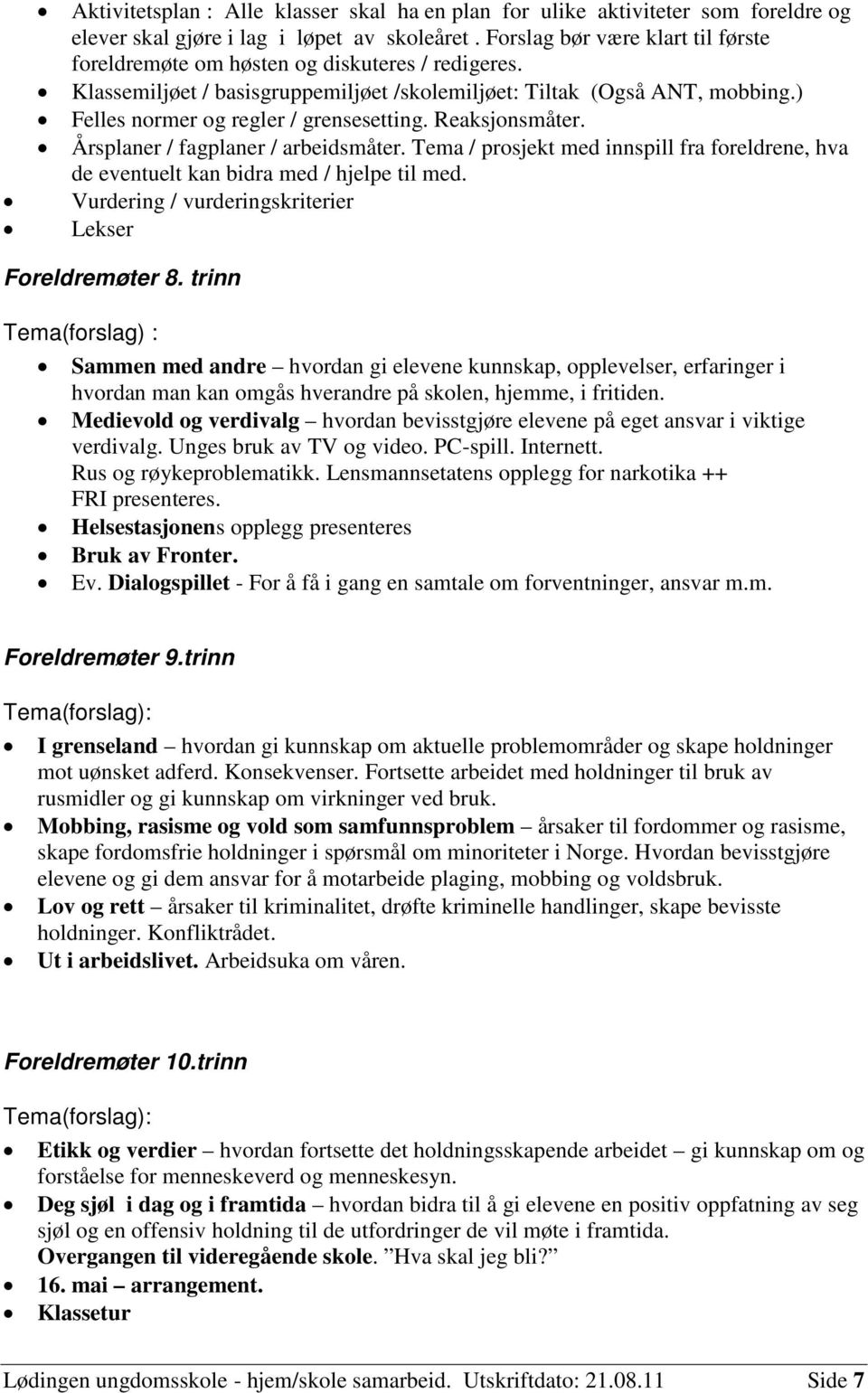 ) Felles normer og regler / grensesetting. Reaksjonsmåter. Årsplaner / fagplaner / arbeidsmåter. Tema / prosjekt med innspill fra foreldrene, hva de eventuelt kan bidra med / hjelpe til med.