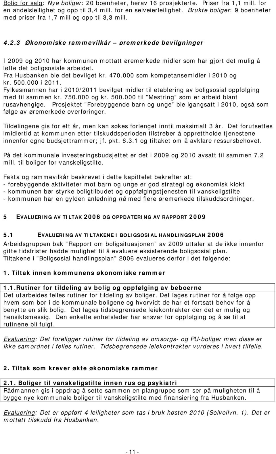 3 Økonomiske rammevilkår øremerkede bevilgninger I 2009 og 2010 har kommunen mottatt øremerkede midler som har gjort det mulig å løfte det boligsosiale arbeidet. Fra Husbanken ble det bevilget kr.