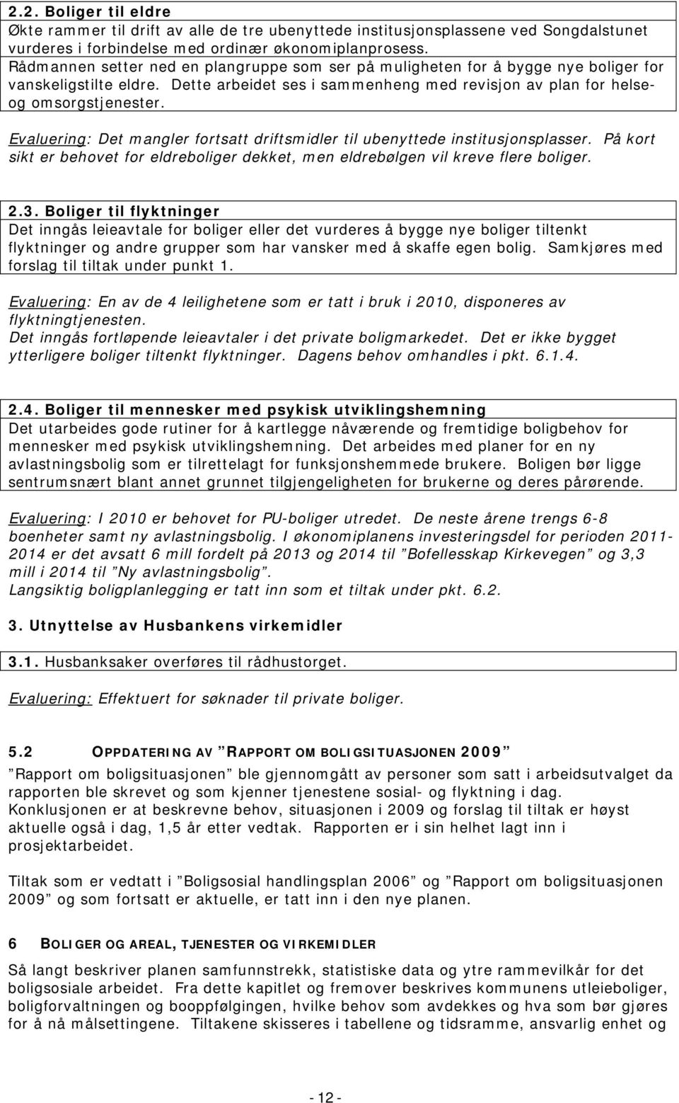 Evaluering: Det mangler fortsatt driftsmidler til ubenyttede institusjonsplasser. På kort sikt er behovet for eldreboliger dekket, men eldrebølgen vil kreve flere boliger. 2.3.