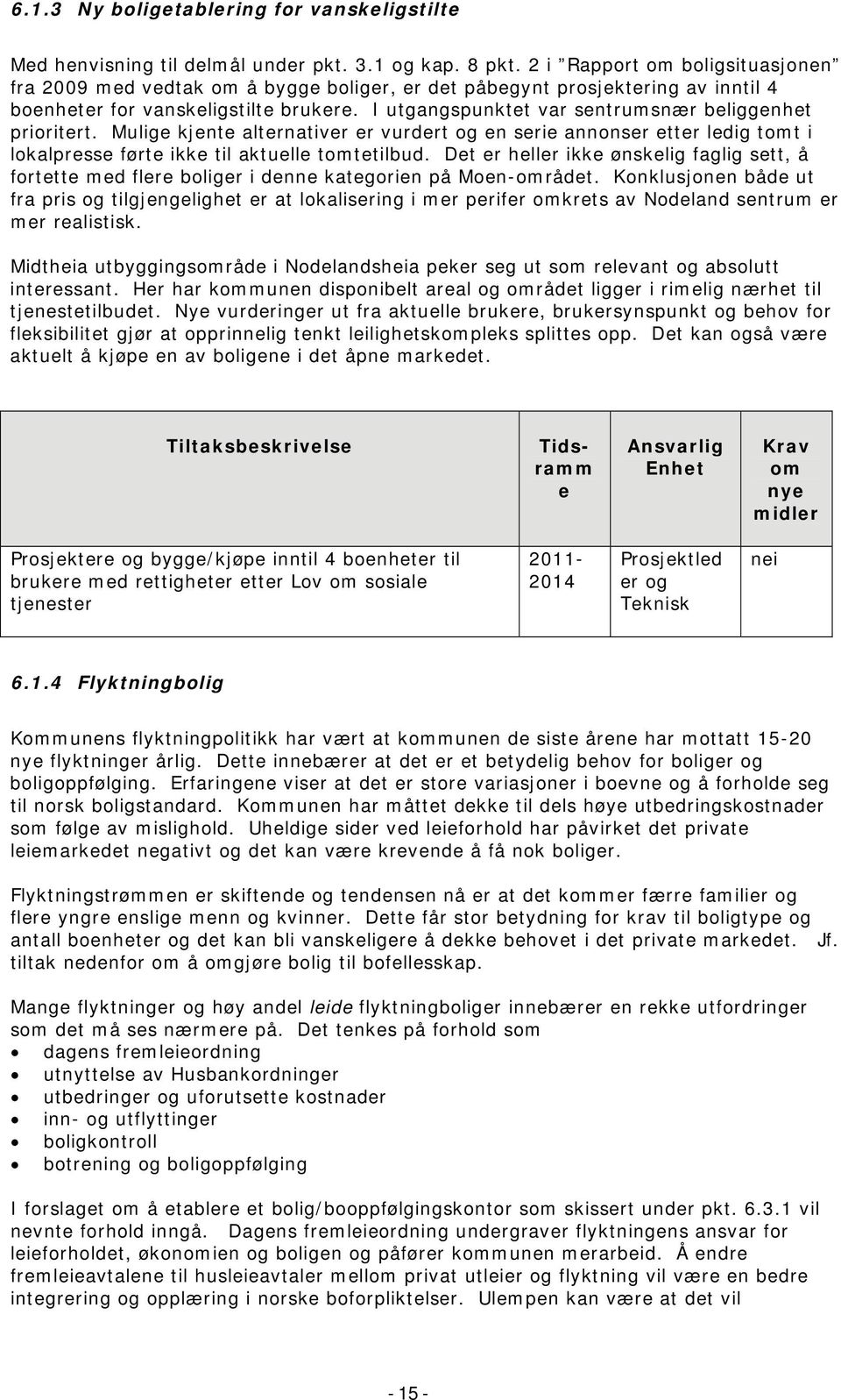 I utgangspunktet var sentrumsnær beliggenhet prioritert. Mulige kjente alternativer er vurdert og en serie annonser etter ledig tomt i lokalpresse førte ikke til aktuelle tomtetilbud.